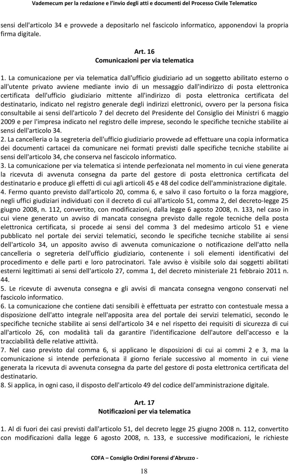 certificata dell'ufficio giudiziario mittente all'indirizzo di posta elettronica certificata del destinatario, indicato nel registro generale degli indirizzi elettronici, ovvero per la persona fisica