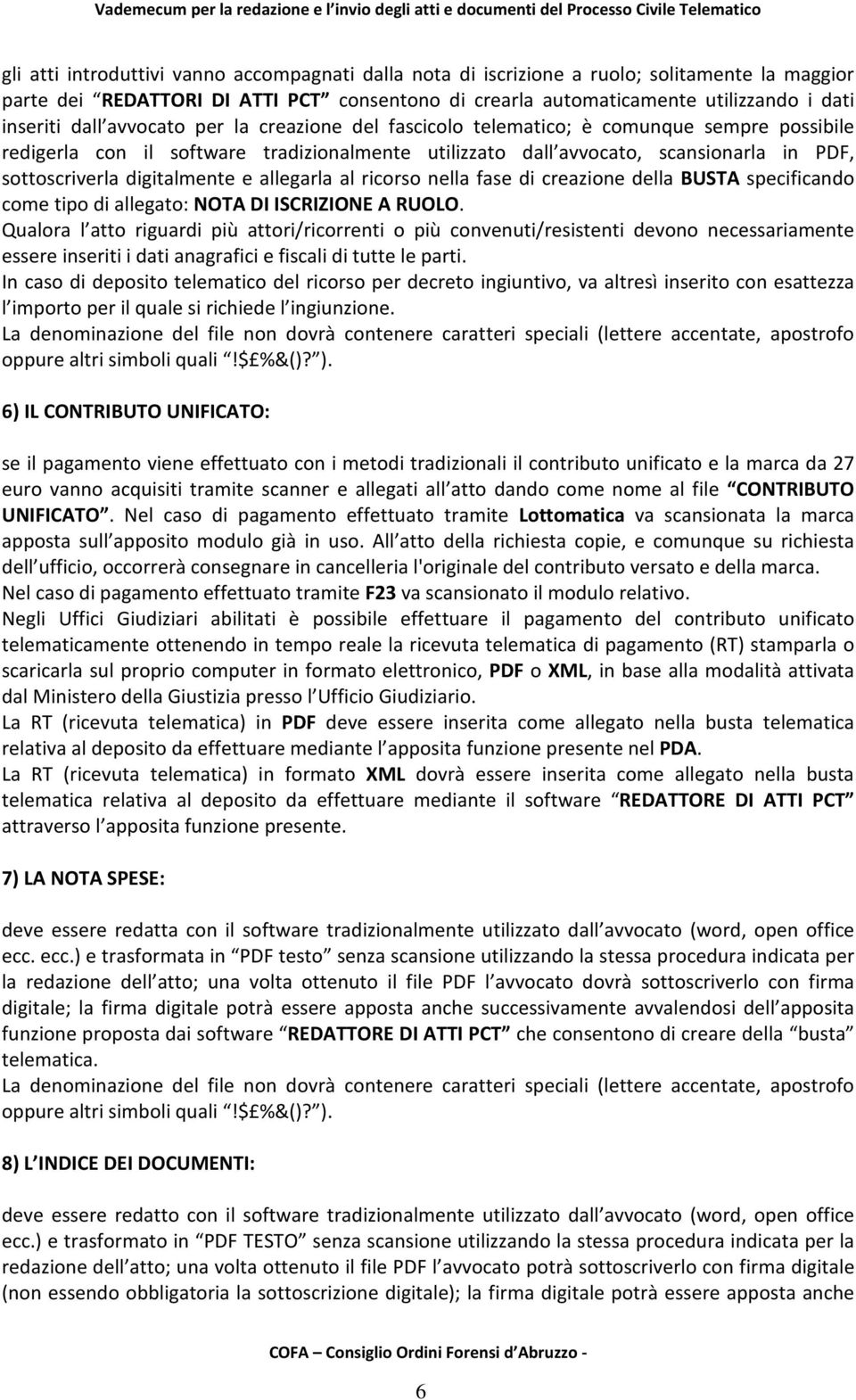 digitalmente e allegarla al ricorso nella fase di creazione della BUSTA specificando come tipo di allegato: NOTA DI ISCRIZIONE A RUOLO.