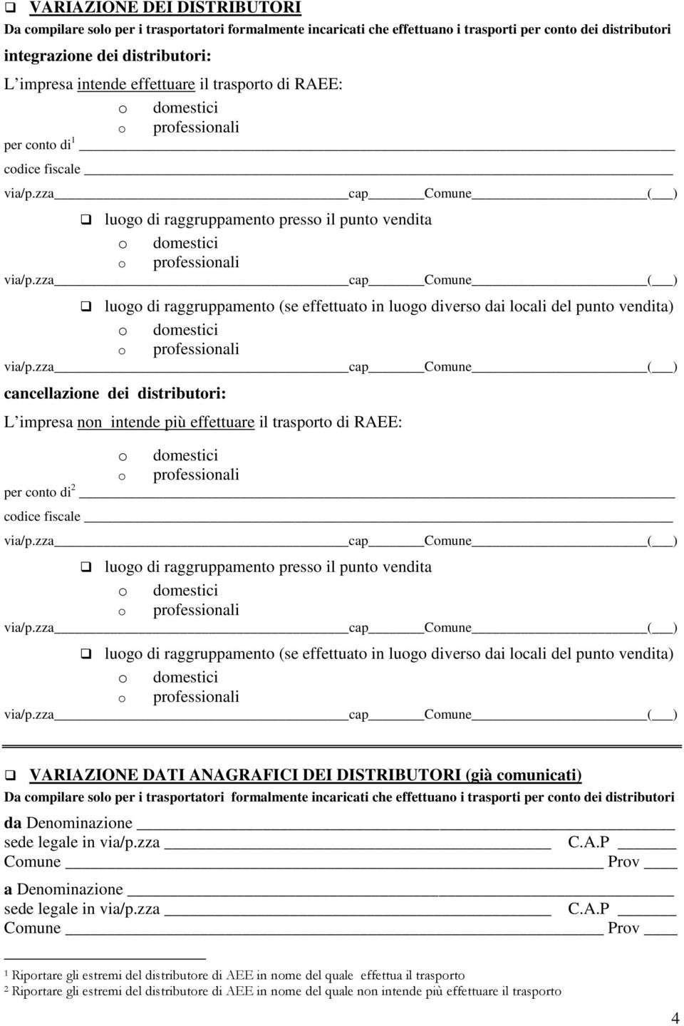 cancellazione dei distributori: L impresa non intende più effettuare il trasporto di RAEE: o domestici professionali o per conto di 2 codice fiscale luogo di raggruppamento presso il punto vendita