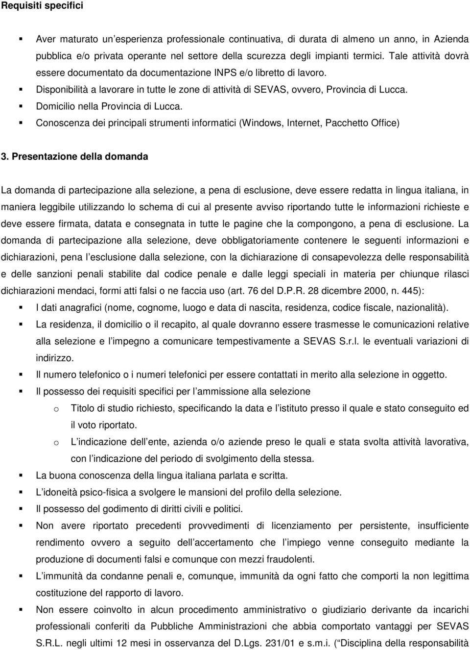 Domicilio nella Provincia di Lucca. Conoscenza dei principali strumenti informatici (Windows, Internet, Pacchetto Office) 3.