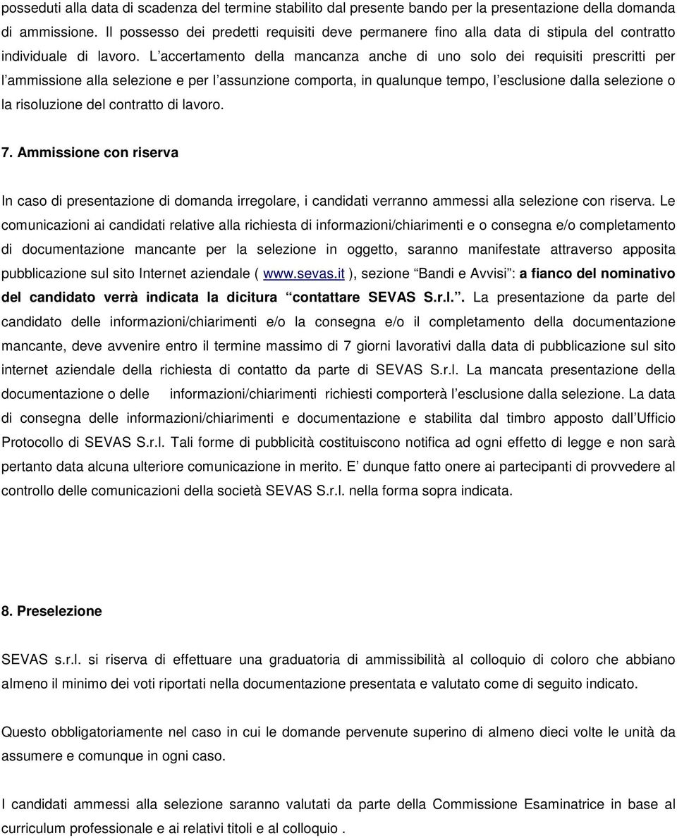 L accertamento della mancanza anche di uno solo dei requisiti prescritti per l ammissione alla selezione e per l assunzione comporta, in qualunque tempo, l esclusione dalla selezione o la risoluzione