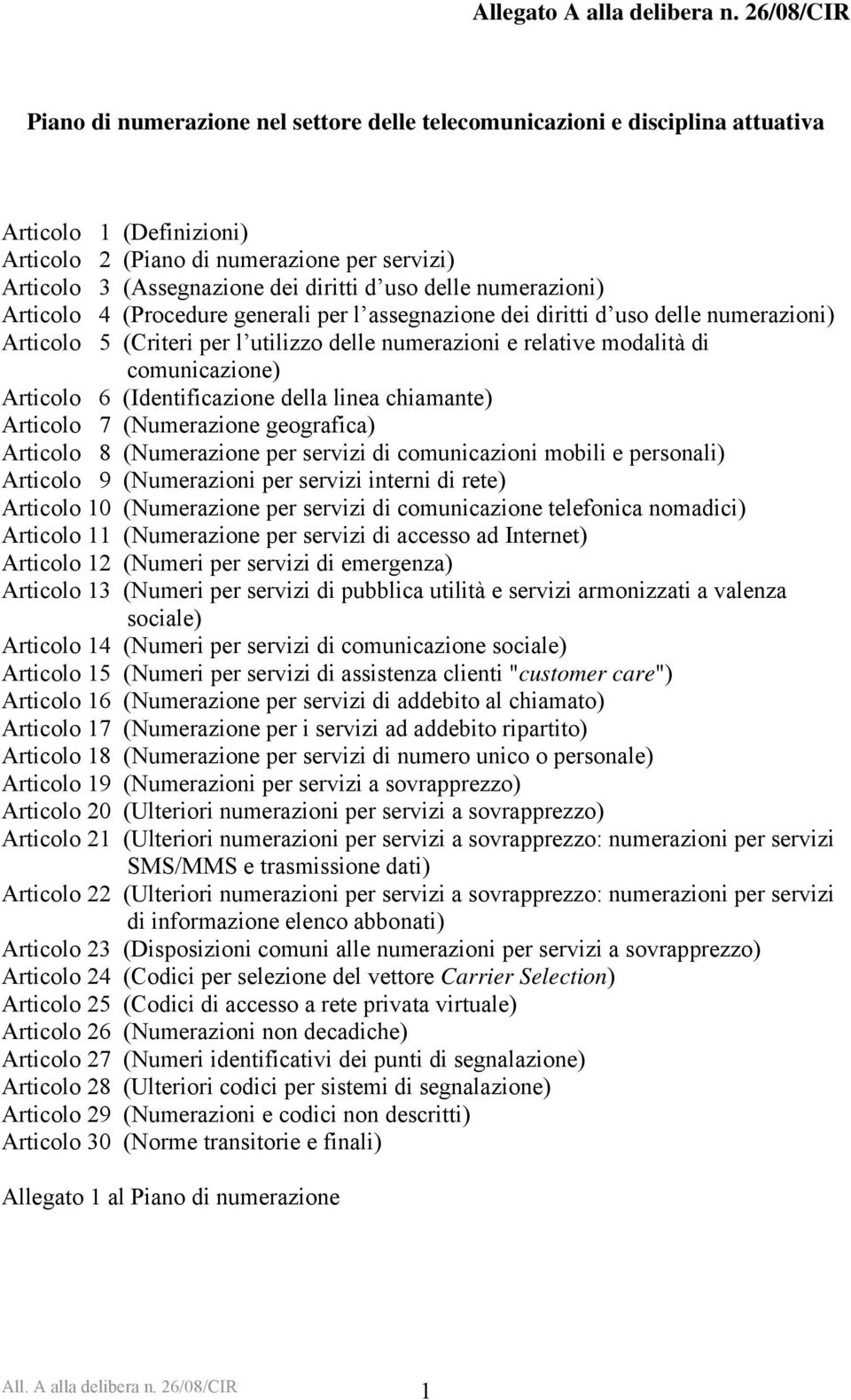 uso delle numerazioni) Articolo 4 (Procedure generali per l assegnazione dei diritti d uso delle numerazioni) Articolo 5 (Criteri per l utilizzo delle numerazioni e relative modalità di