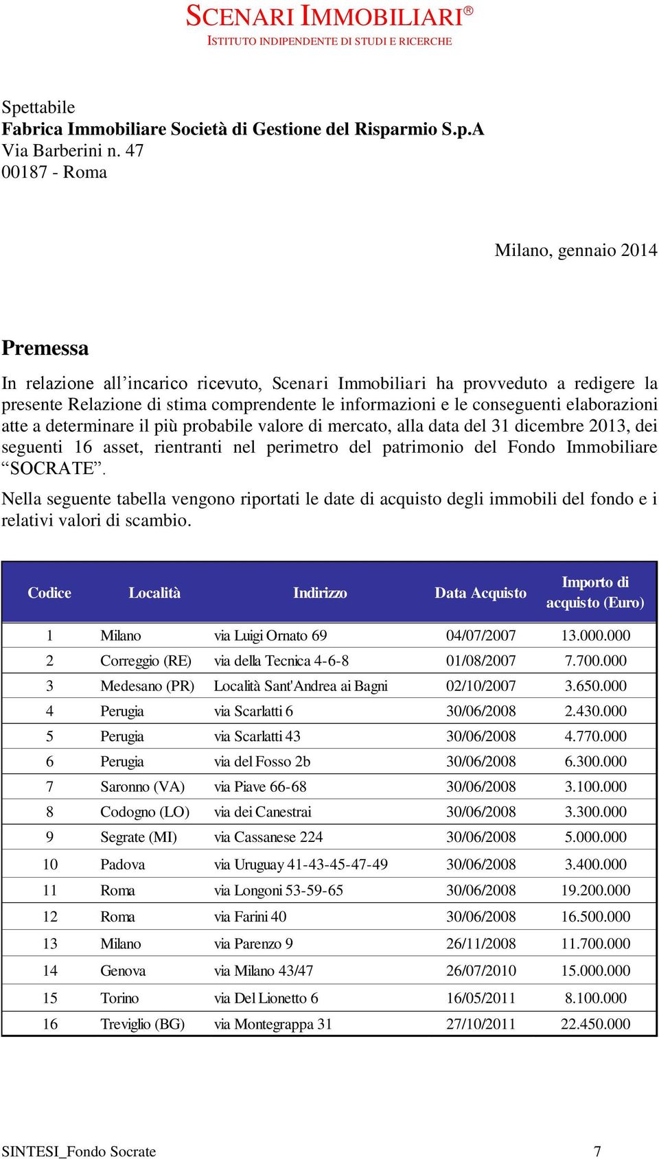 conseguenti elaborazioni atte a determinare il più probabile valore di mercato, alla data del 31 dicembre 2013, dei seguenti 16 asset, rientranti nel perimetro del patrimonio del Fondo Immobiliare