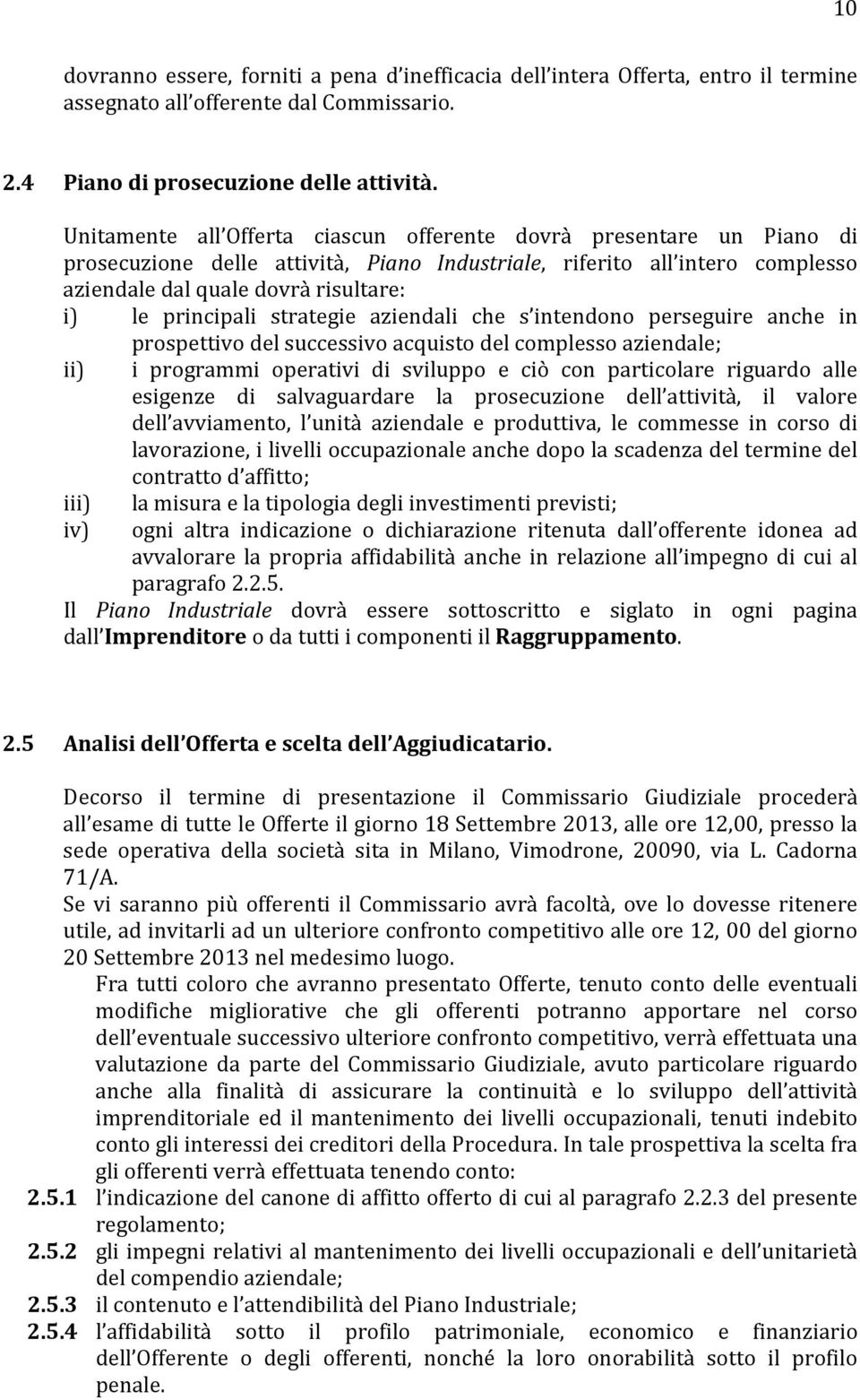 principali strategie aziendali che s intendono perseguire anche in prospettivo del successivo acquisto del complesso aziendale; ii) i programmi operativi di sviluppo e ciò con particolare riguardo