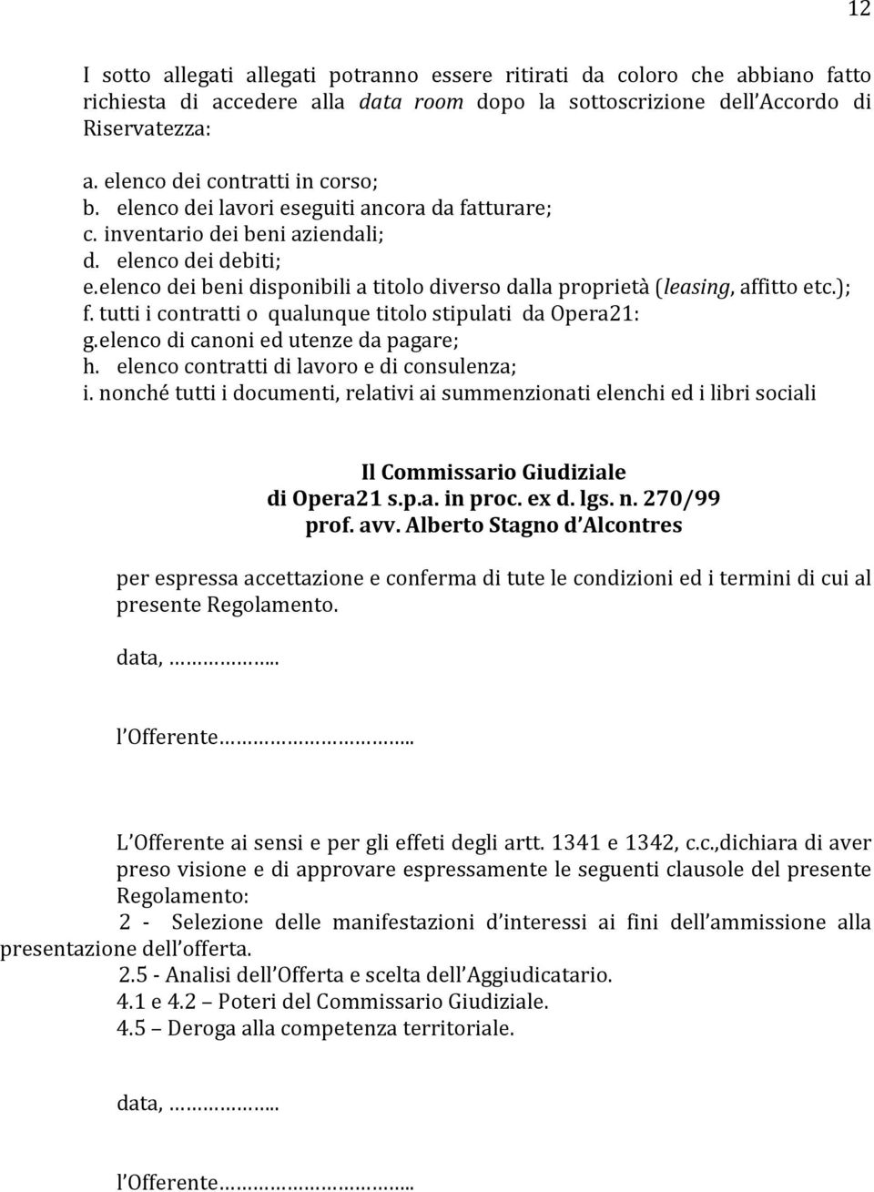 elenco dei beni disponibili a titolo diverso dalla proprietà (leasing, affitto etc.); f. tutti i contratti o qualunque titolo stipulati da Opera21: g. elenco di canoni ed utenze da pagare; h.