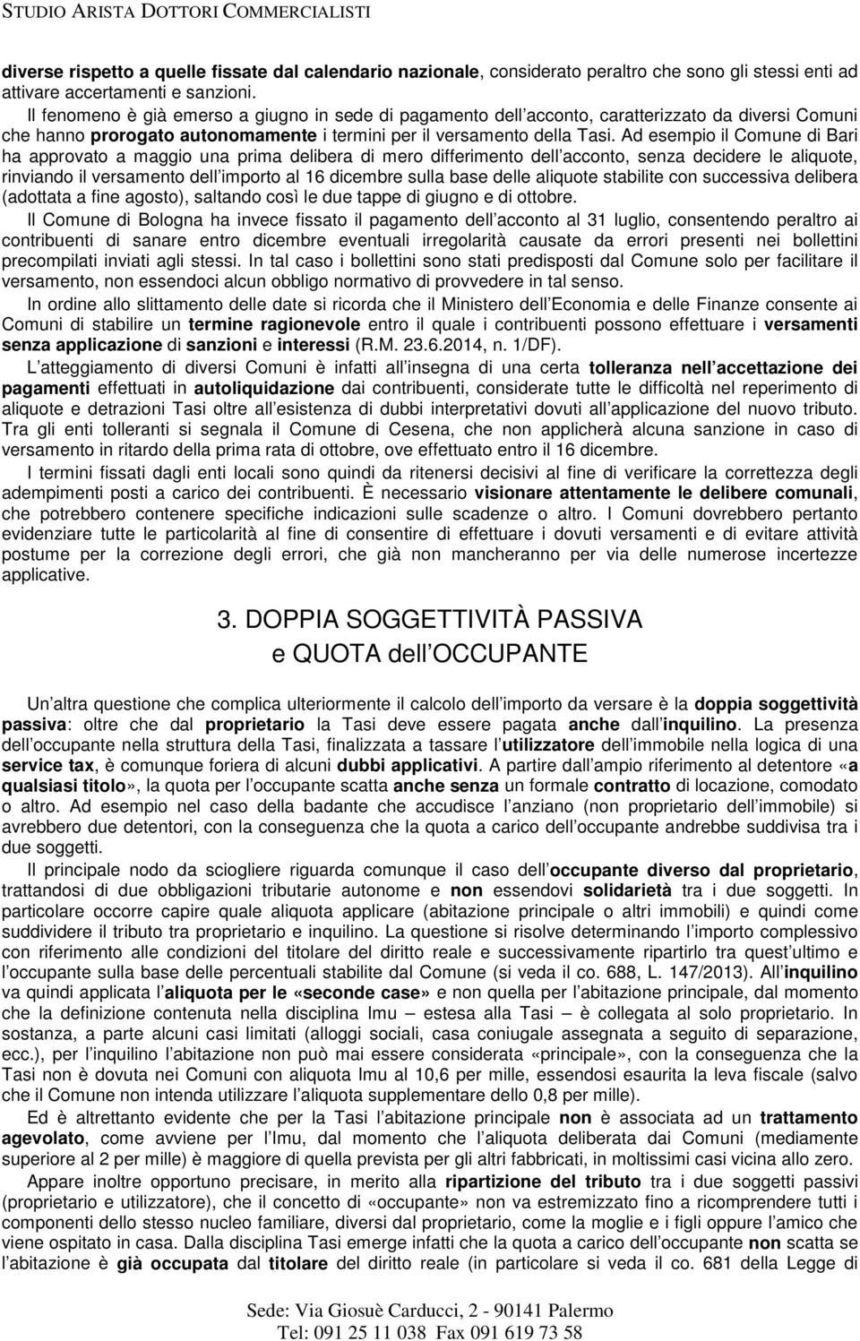 Ad esempio il Comune di Bari ha approvato a maggio una prima delibera di mero differimento dell acconto, senza decidere le aliquote, rinviando il versamento dell importo al 16 dicembre sulla base