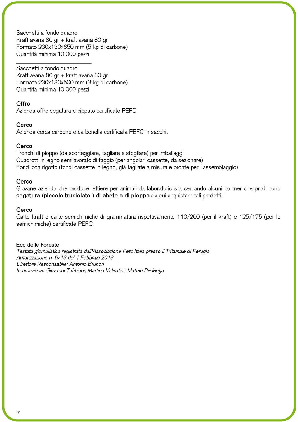 000 pezzi Offro Azienda offre segatura e cippato certificato PEFC Azienda cerca carbone e carbonella certificata PEFC in sacchi.