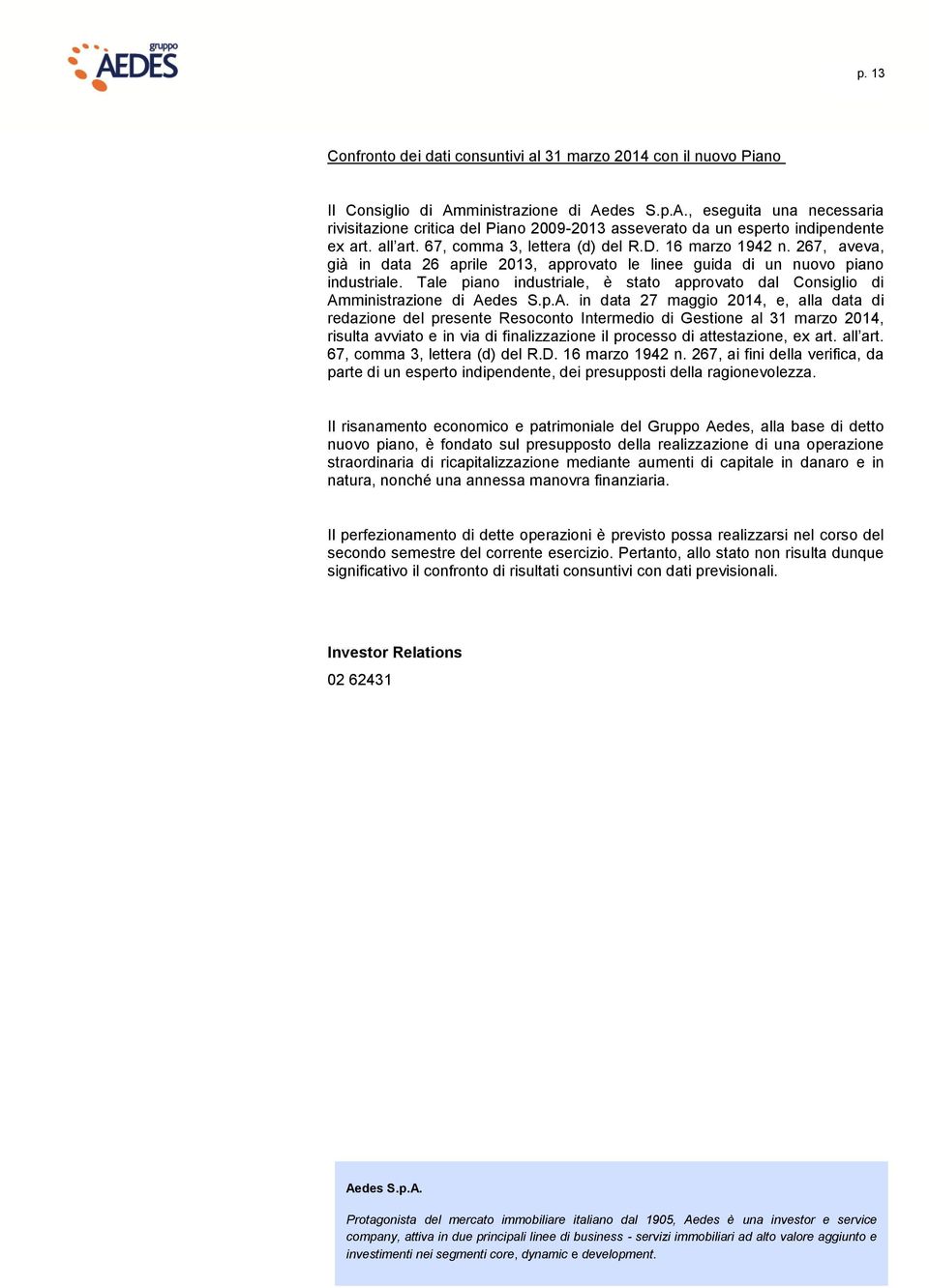 16 marzo 1942 n. 267, aveva, già in data 26 aprile 2013, approvato le linee guida di un nuovo piano industriale. Tale piano industriale, è stato approvato dal Consiglio di Amministrazione di Aedes S.