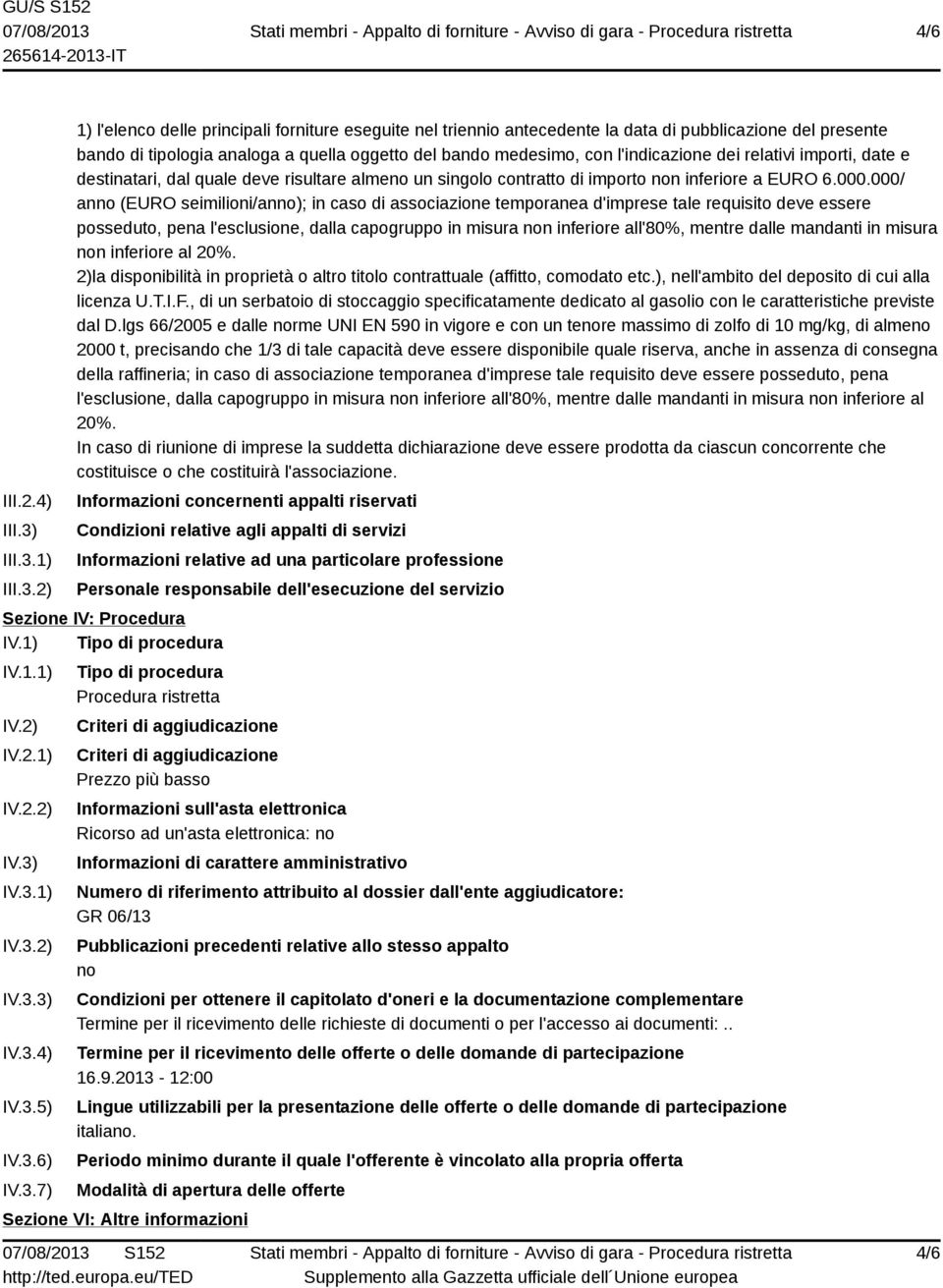 1) 2) 1) l'elenco delle principali forniture eseguite nel triennio antecedente la data di pubblicazione del presente bando di tipologia analoga a quella oggetto del bando medesimo, con l'indicazione