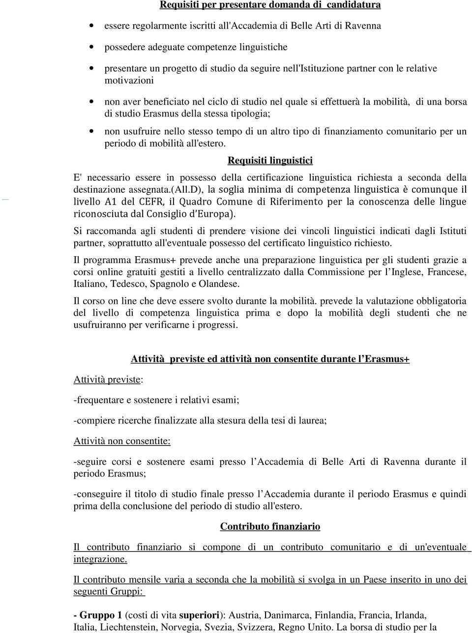 usufruire nello stesso tempo di un altro tipo di finanziamento comunitario per un periodo di mobilità all'estero.