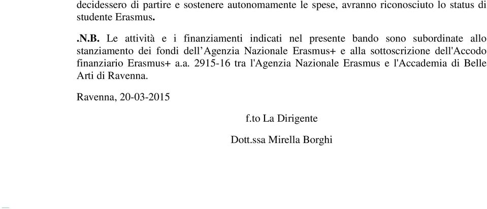 Agenzia Nazionale Erasmus+ e alla sottoscrizione dell'accodo finanziario Erasmus+ a.a. 2915-16 tra l'agenzia Nazionale Erasmus e l'accademia di Belle Arti di Ravenna.