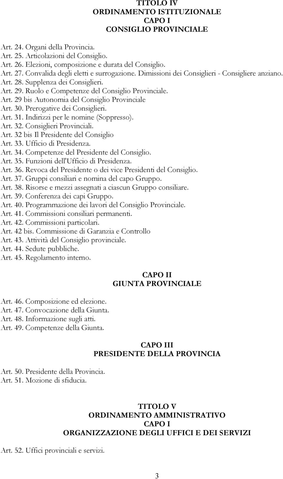 30. Prerogative dei Consiglieri. Art. 31. Indirizzi per le nomine (Soppresso). Art. 32. Consiglieri Provinciali. Art. 32 bis Il Presidente del Consiglio Art. 33. Ufficio di Presidenza. Art. 34.