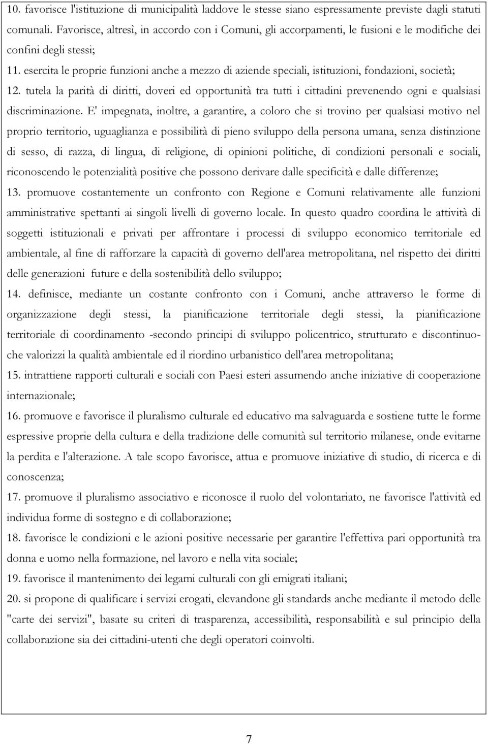 esercita le proprie funzioni anche a mezzo di aziende speciali, istituzioni, fondazioni, società; 12.