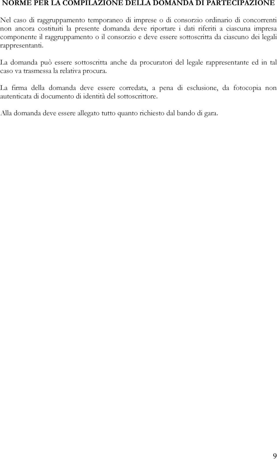 rappresentanti. La domanda può essere sottoscritta anche da procuratori del legale rappresentante ed in tal caso va trasmessa la relativa procura.