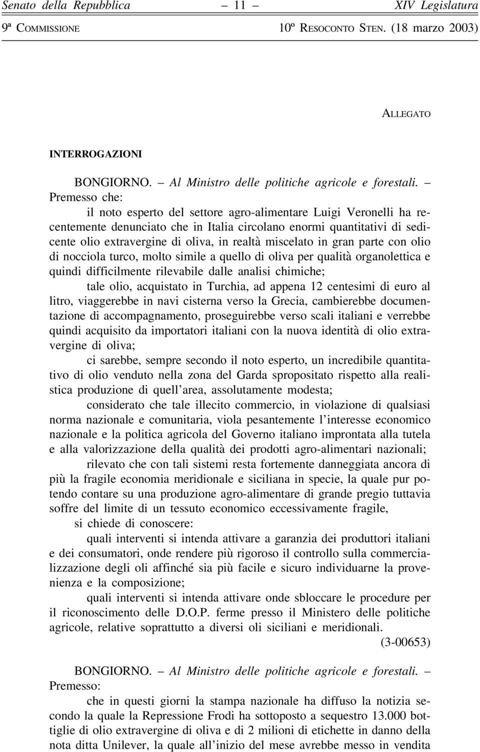 miscelato in gran parte con olio di nocciola turco, molto simile a quello di oliva per qualità organolettica e quindi difficilmente rilevabile dalle analisi chimiche; tale olio, acquistato in