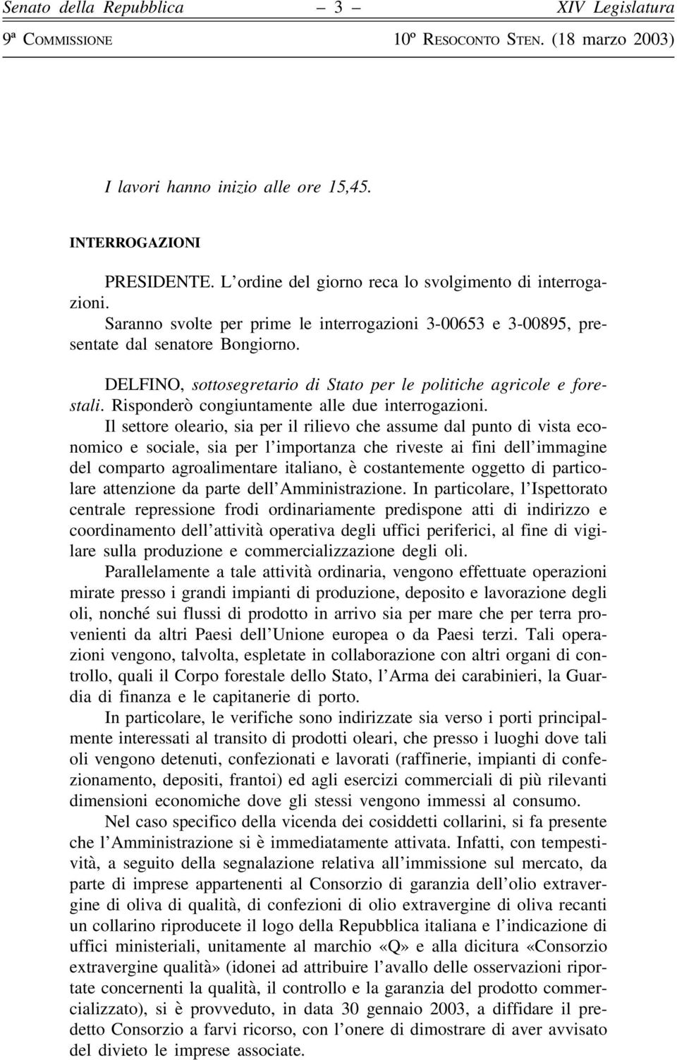 Risponderò congiuntamente alle due interrogazioni.