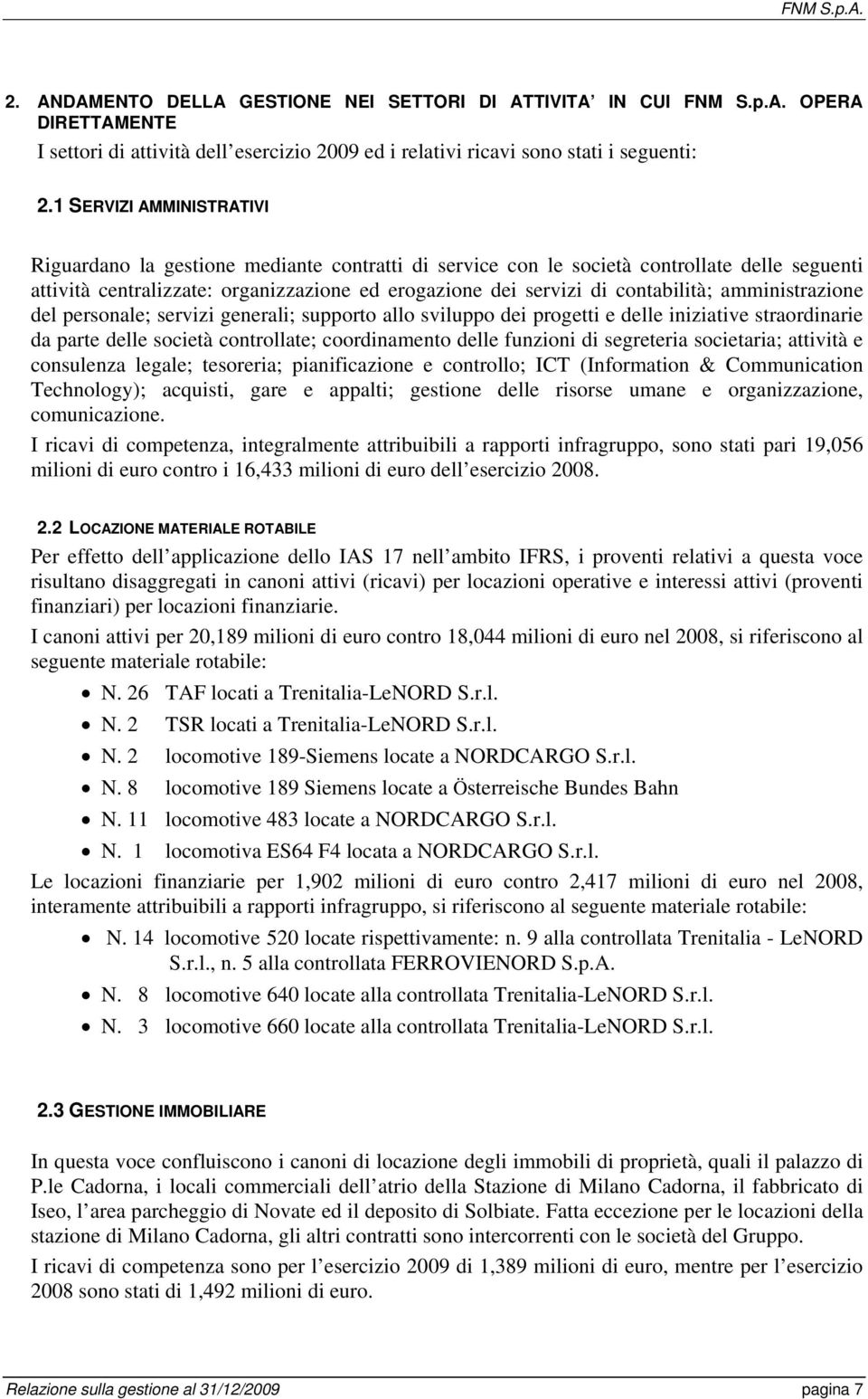 contabilità; amministrazione del personale; servizi generali; supporto allo sviluppo dei progetti e delle iniziative straordinarie da parte delle società controllate; coordinamento delle funzioni di