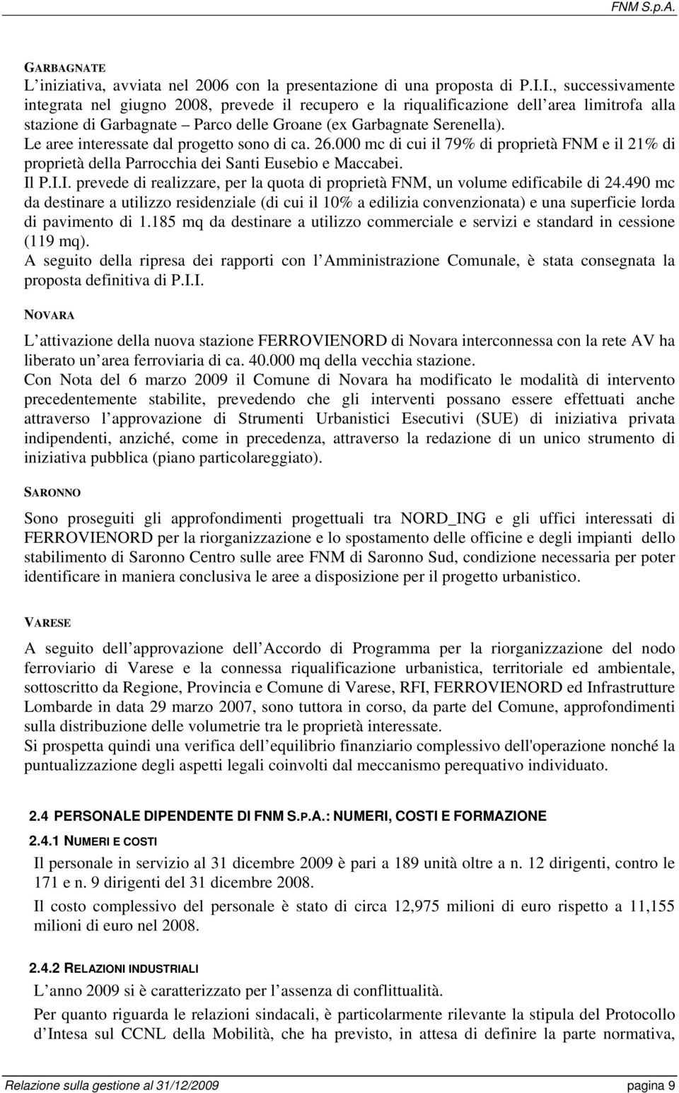 Le aree interessate dal progetto sono di ca. 26.000 mc di cui il 79% di proprietà FNM e il 21% di proprietà della Parrocchia dei Santi Eusebio e Maccabei. Il