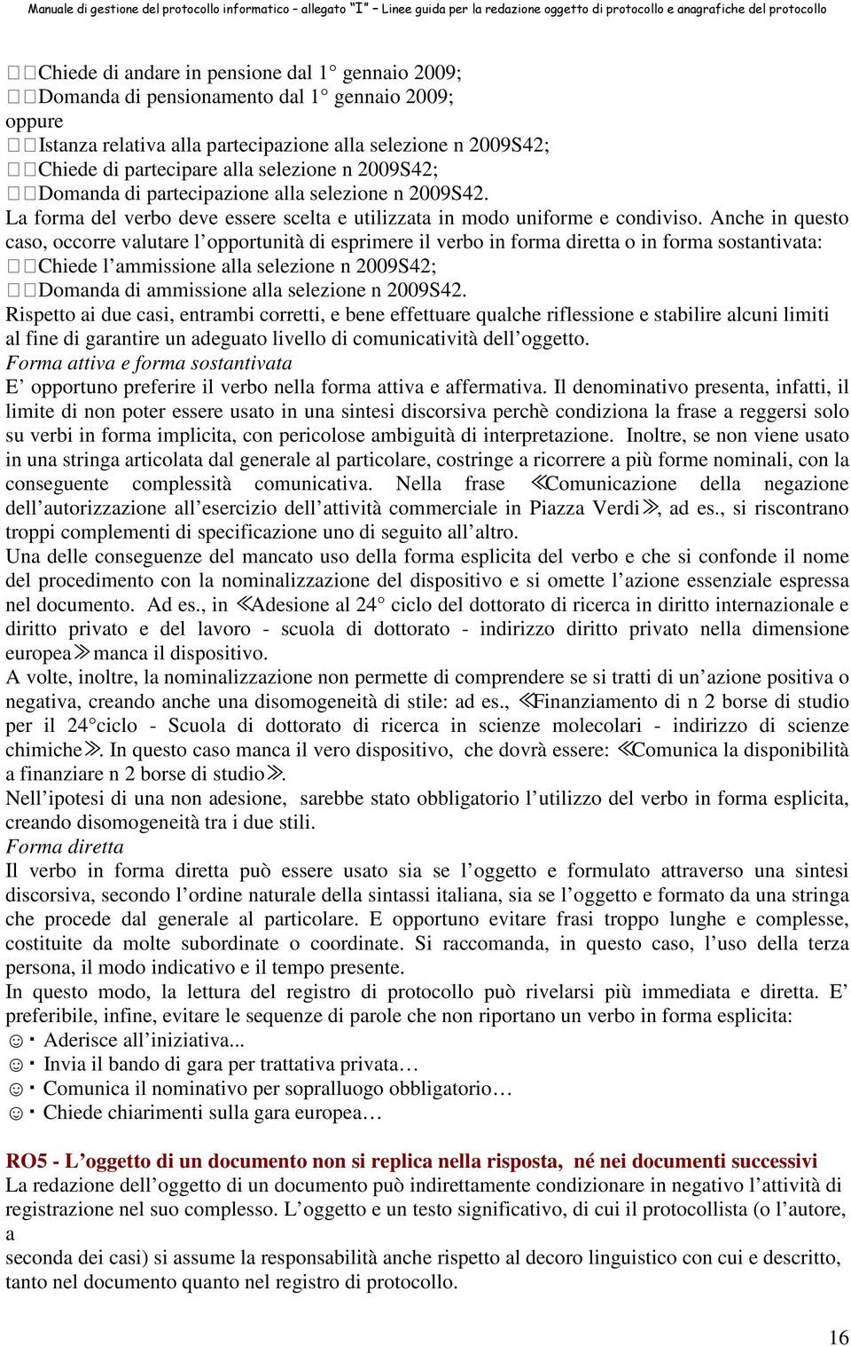 Anche in questo caso, occorre valutare l opportunità di esprimere il verbo in forma diretta o in forma sostantivata: Chiede l ammissione alla selezione n 2009S42; Domanda di ammissione alla selezione