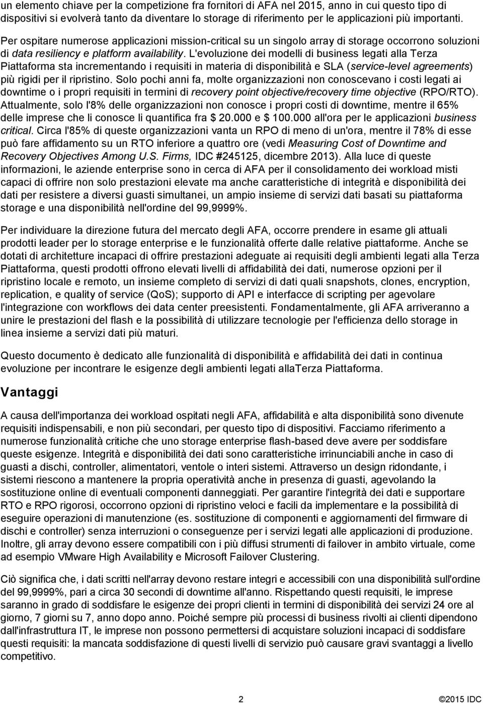 L'evoluzione dei modelli di business legati alla Terza Piattaforma sta incrementando i requisiti in materia di disponibilità e SLA (service-level agreements) più rigidi per il ripristino.