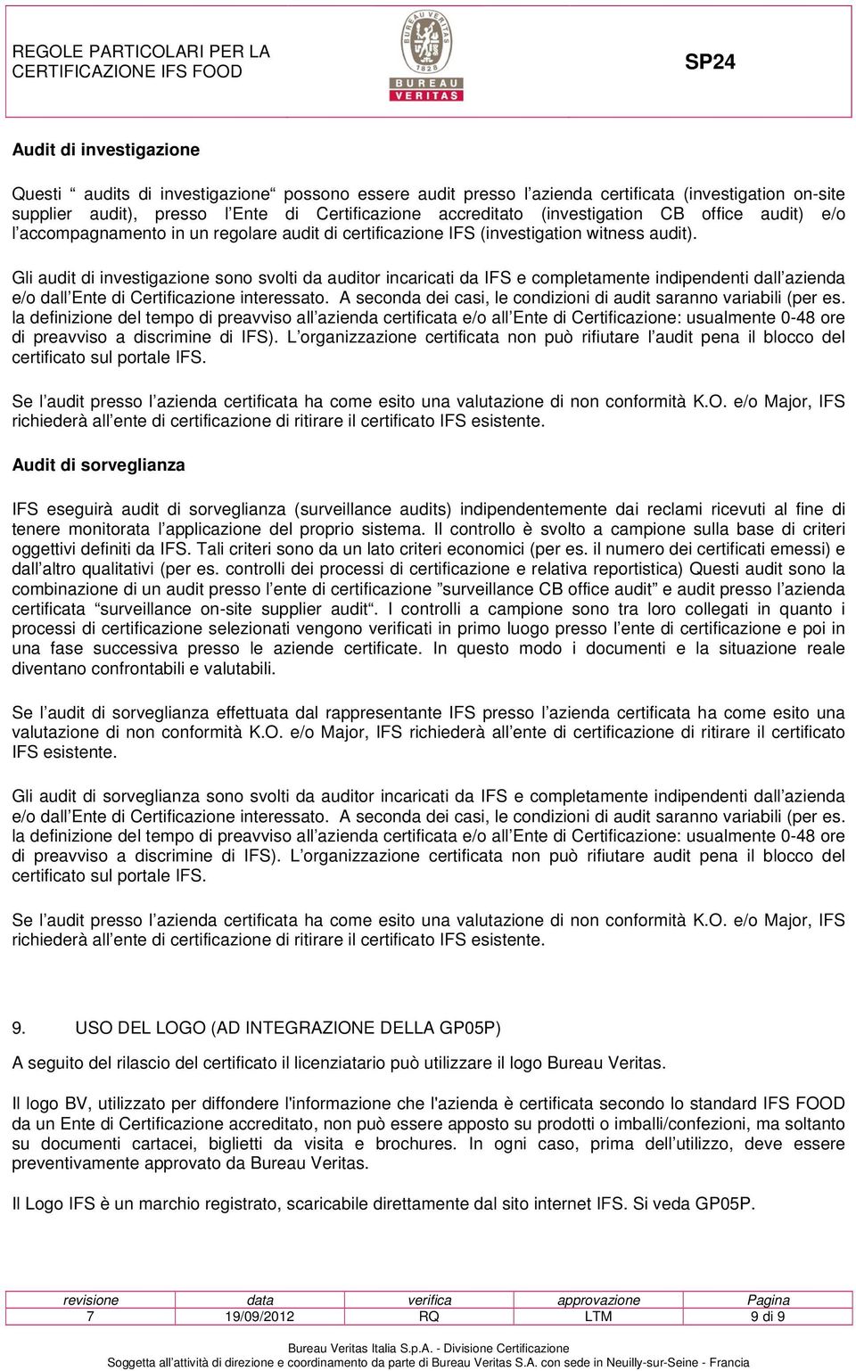 Gli audit di investigazione sono svolti da auditor incaricati da IFS e completamente indipendenti dall azienda e/o dall Ente di Certificazione interessato.