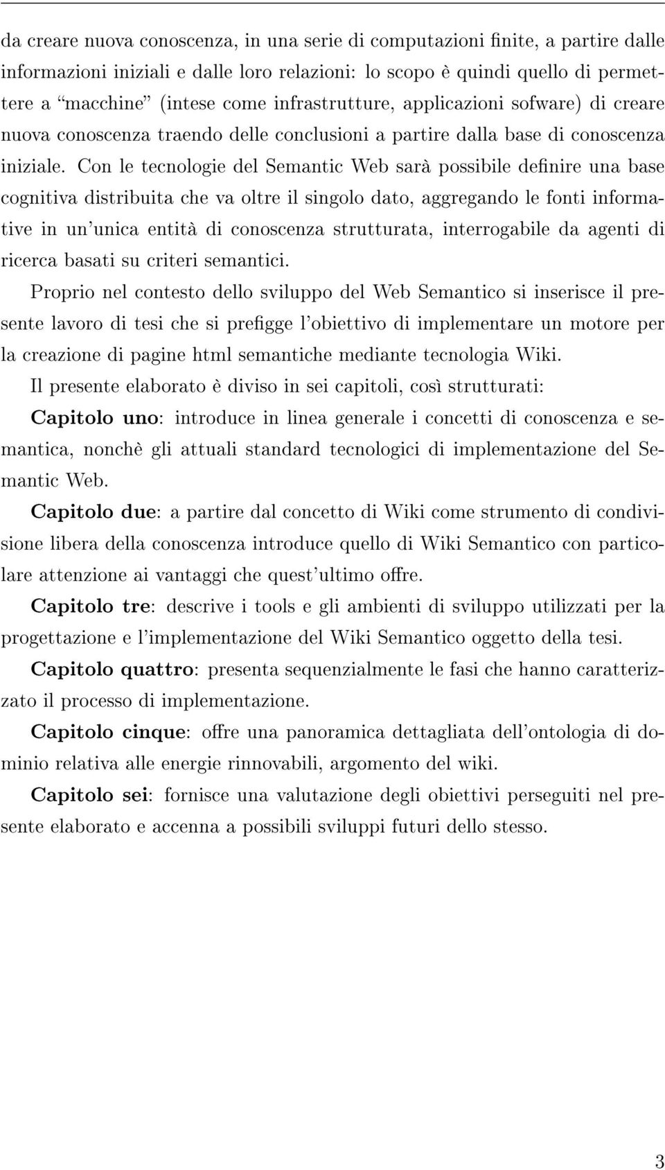 Con le tecnologie del Semantic Web sarà possibile denire una base cognitiva distribuita che va oltre il singolo dato, aggregando le fonti informative in un'unica entità di conoscenza strutturata,