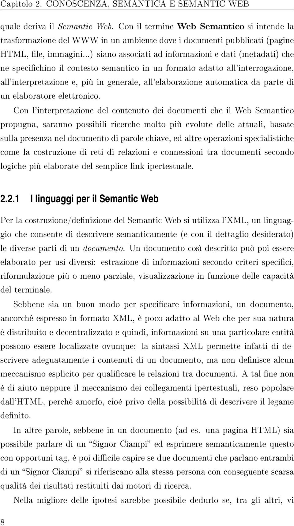 ..) siano associati ad informazioni e dati (metadati) che ne specichino il contesto semantico in un formato adatto all'interrogazione, all'interpretazione e, più in generale, all'elaborazione