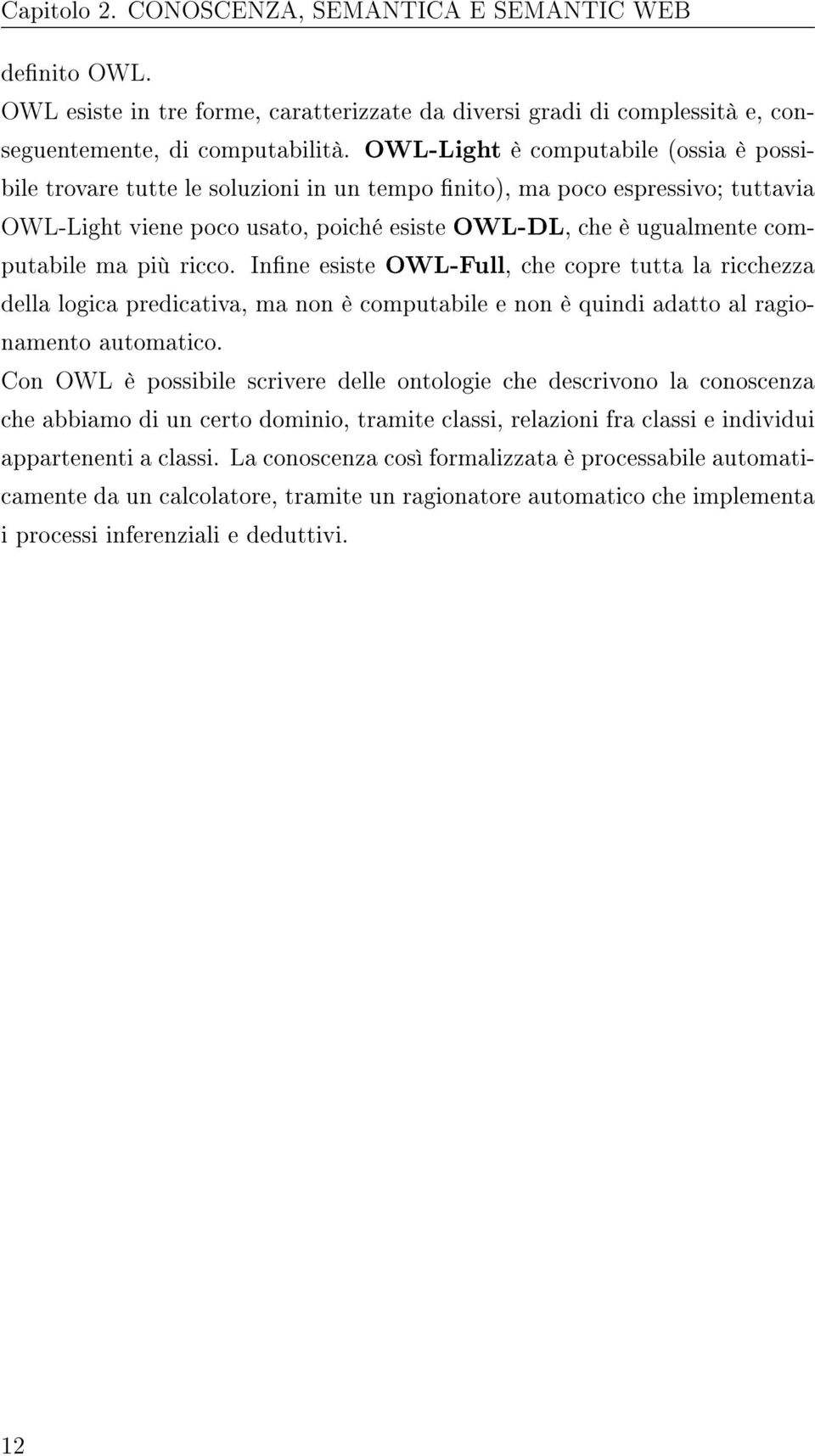 più ricco. Inne esiste OWL-Full, che copre tutta la ricchezza della logica predicativa, ma non è computabile e non è quindi adatto al ragionamento automatico.