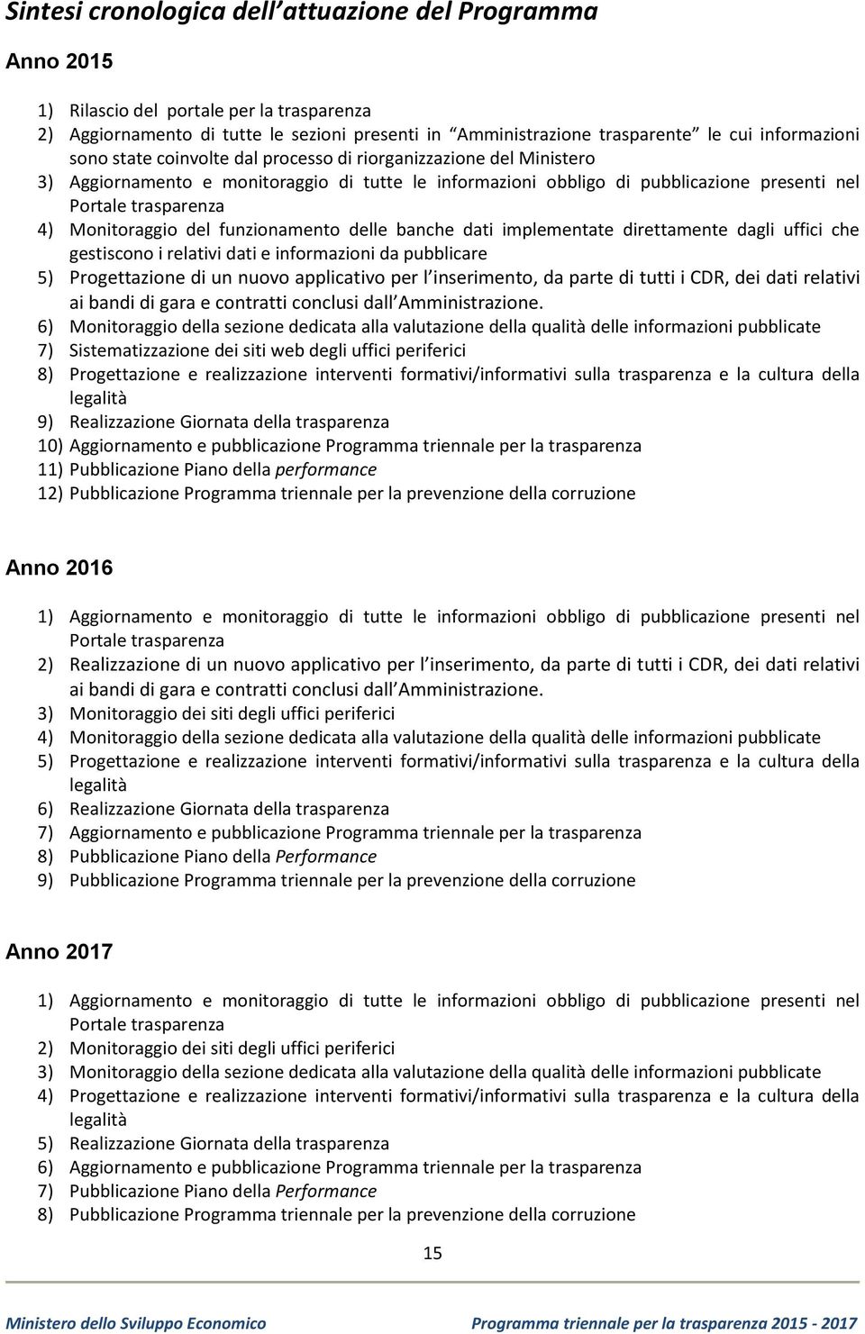 del funzionamento delle banche dati implementate direttamente dagli uffici che gestiscono i relativi dati e informazioni da pubblicare 5) Progettazione di un nuovo applicativo per l inserimento, da