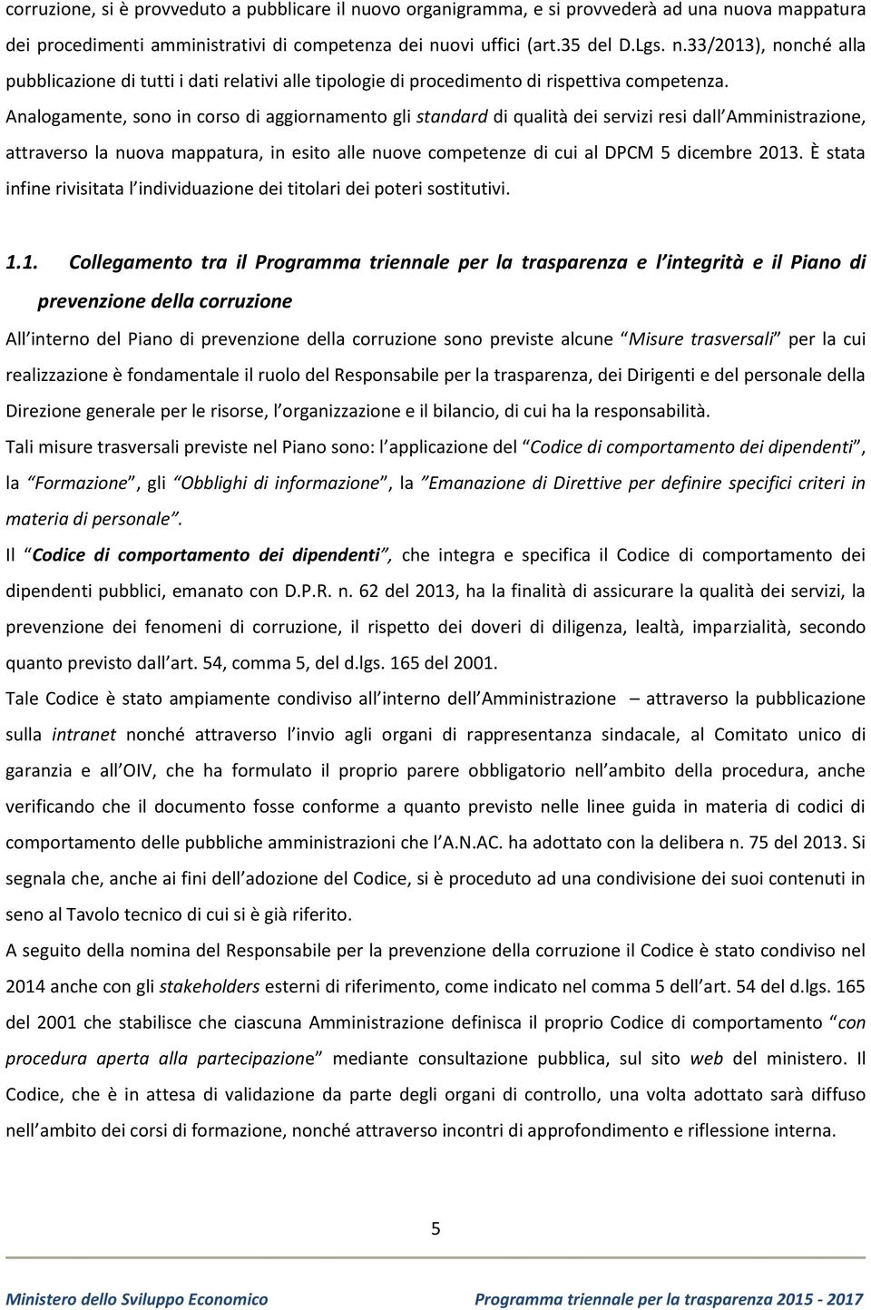 2013. È stata infine rivisitata l individuazione dei titolari dei poteri sostitutivi. 1.1. Collegamento tra il Programma triennale per la trasparenza e l integrità e il Piano di prevenzione della