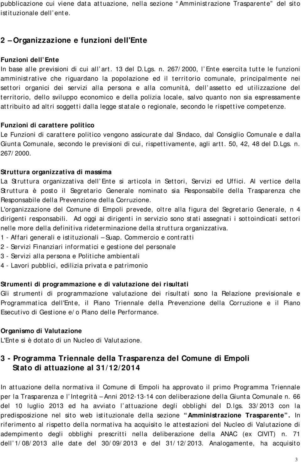 267/2000, l Ente esercita tutte le funzioni amministrative che riguardano la popolazione ed il territorio comunale, principalmente nei settori organici dei servizi alla persona e alla comunità, dell