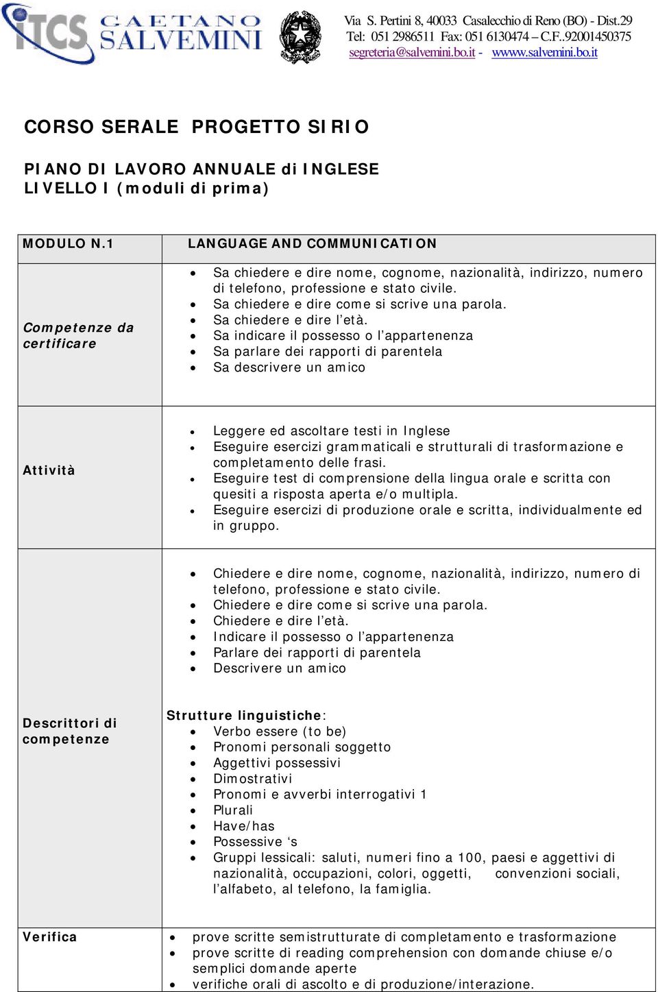 1 LANGUAGE AND COMMUNICATION Sa chiedere e dire nome, cognome, nazionalità, indirizzo, numero di telefono, professione e stato civile. Sa chiedere e dire come si scrive una parola.