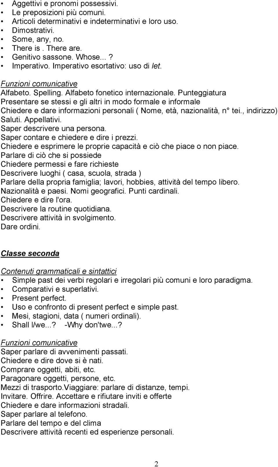 Punteggiatura Presentare se stessi e gli altri in modo formale e informale Chiedere e dare informazioni personali ( Nome, età, nazionalità, n tei., indirizzo) Saluti. Appellativi.