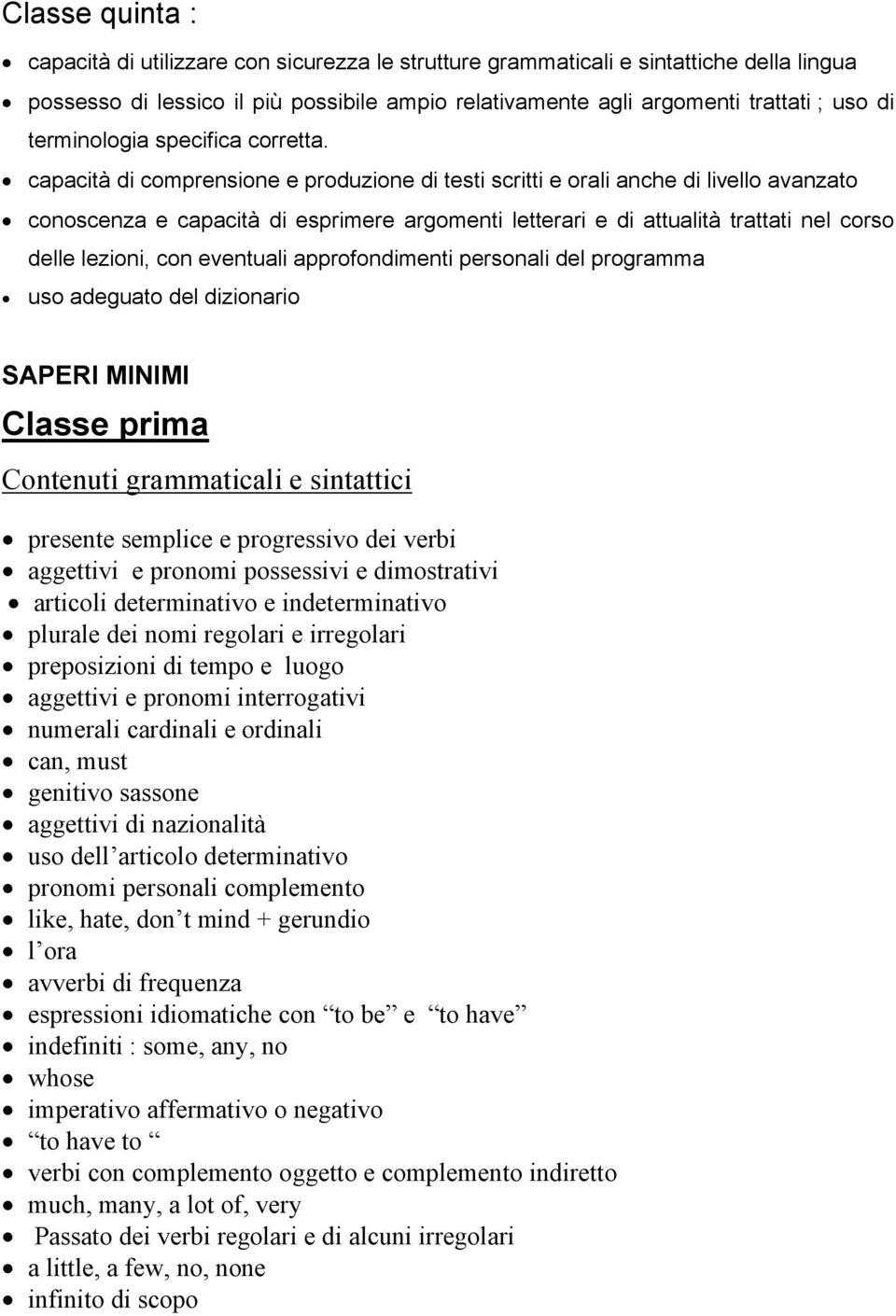 capacità di comprensione e produzione di testi scritti e orali anche di livello avanzato conoscenza e capacità di esprimere argomenti letterari e di attualità trattati nel corso delle lezioni, con