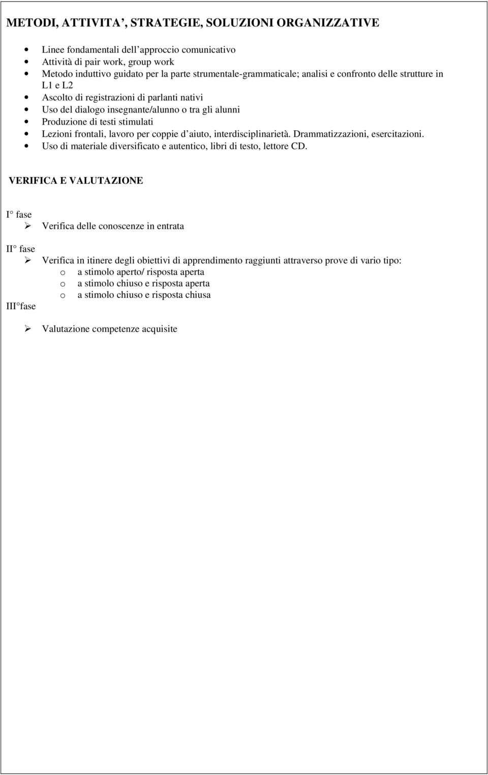 per coppie d aiuto, interdisciplinarietà. Drammatizzazioni, esercitazioni. Uso di materiale diversificato e autentico, libri di testo, lettore CD.