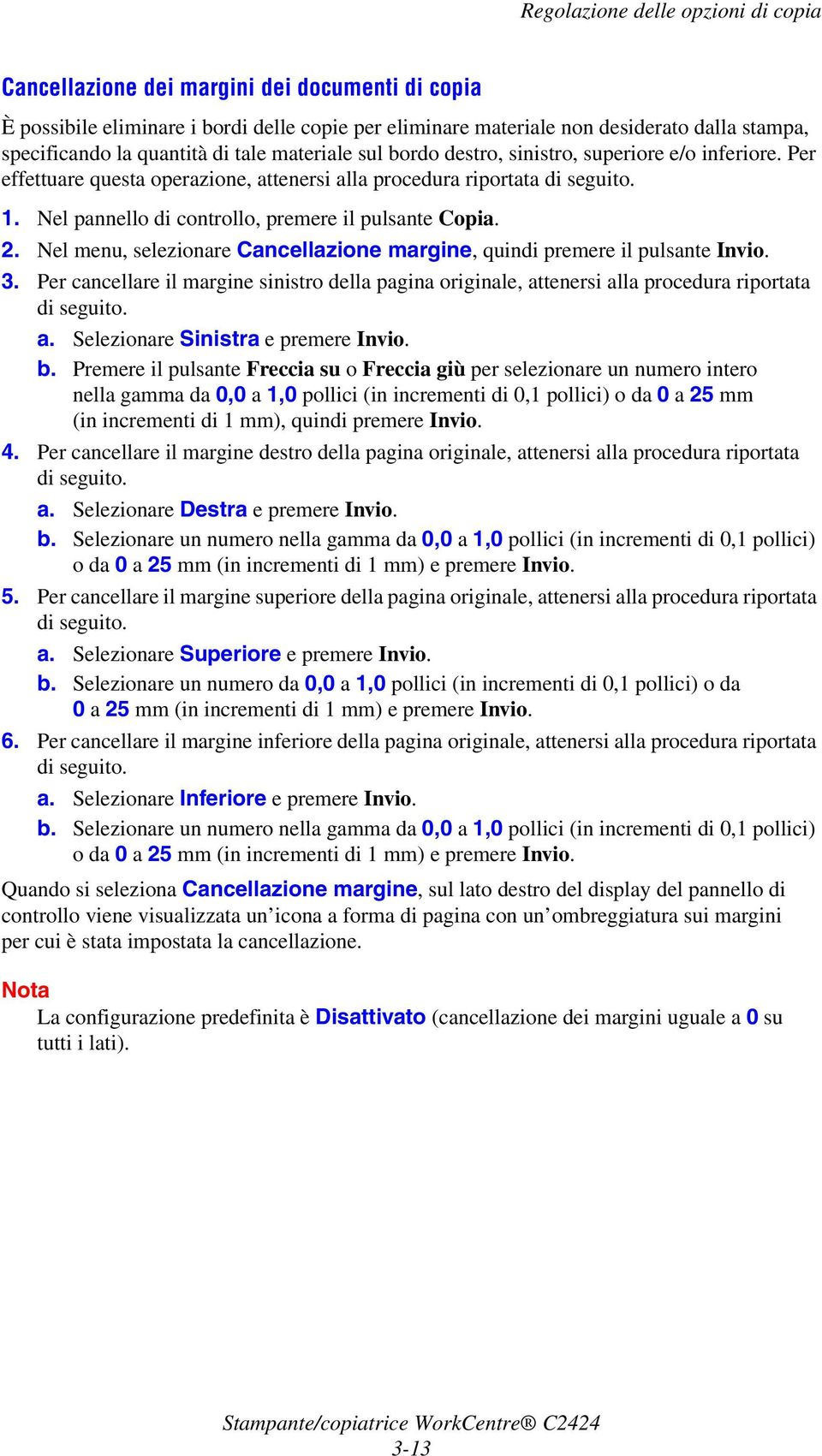 Nel menu, selezionare Cancellazione margine, quindi premere il pulsante Invio. 3. Per cancellare il margine sinistro della pagina originale, attenersi alla procedura riportata di seguito. a. Selezionare Sinistra e premere Invio.