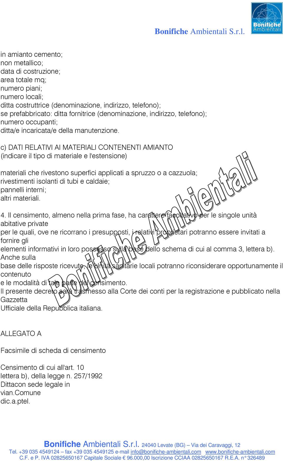 c) DATI RELATIVI AI MATERIALI CONTENENTI AMIANTO (indicare il tipo di materiale e l'estensione) materiali che rivestono superfici applicati a spruzzo o a cazzuola; rivestimenti isolanti di tubi e