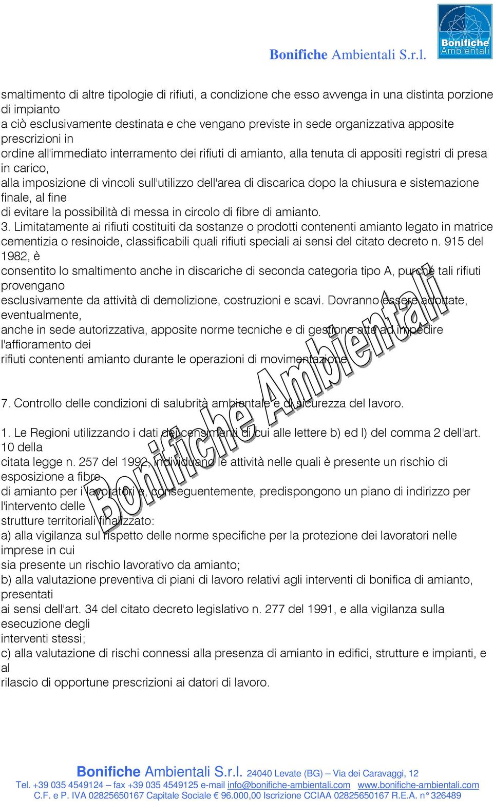 chiusura e sistemazione finale, al fine di evitare la possibilità di messa in circolo di fibre di amianto. 3.