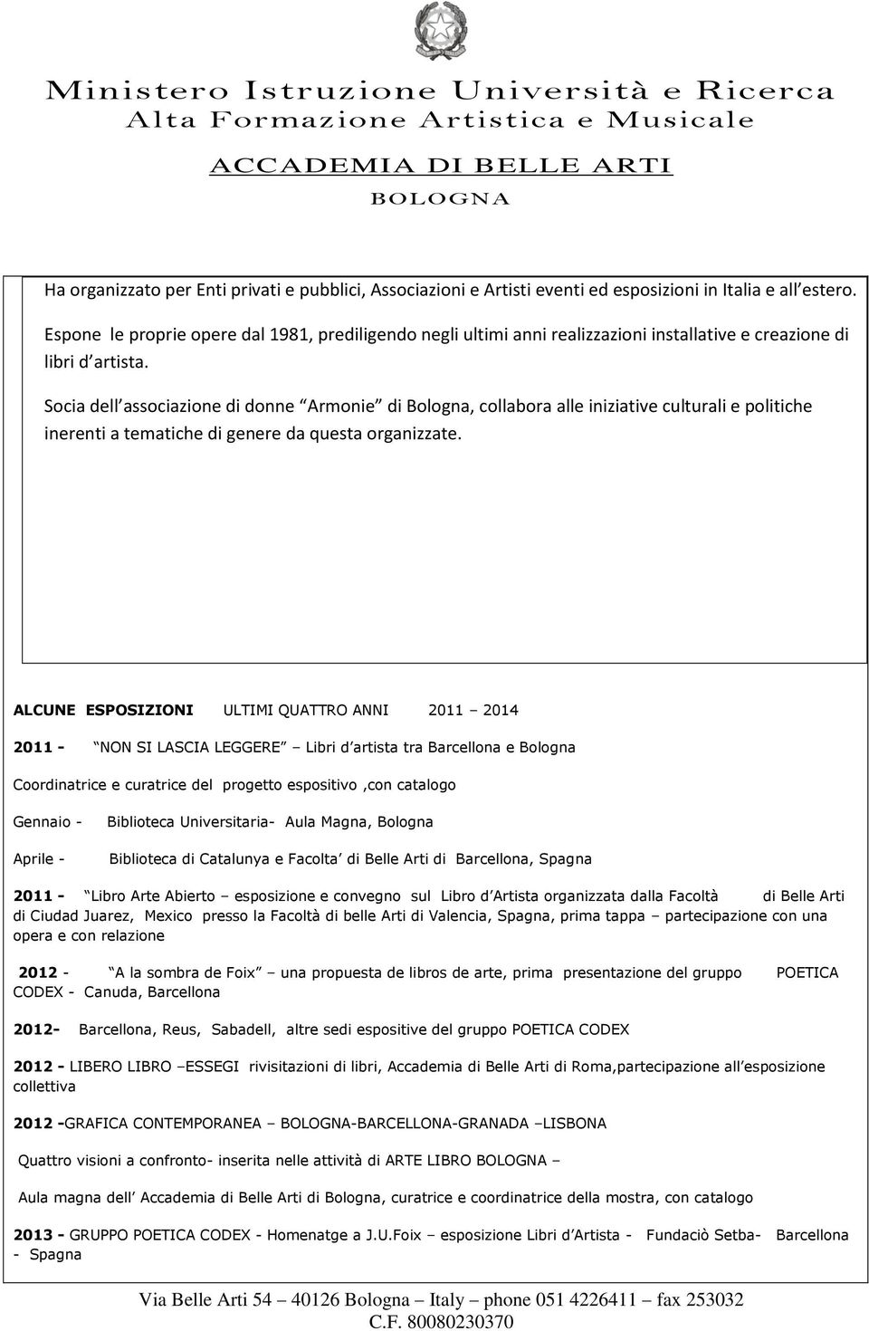 Socia dell associazione di donne Armonie di Bologna, collabora alle iniziative culturali e politiche inerenti a tematiche di genere da questa organizzate.