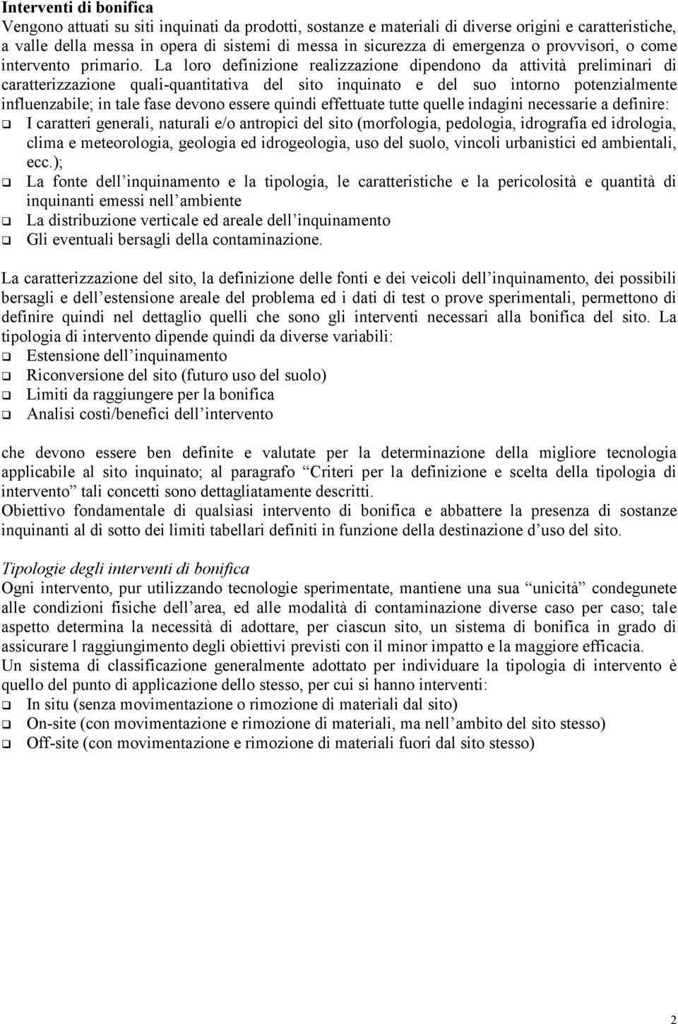 La loro definizione realizzazione dipendono da attività preliminari di caratterizzazione quali-quantitativa del sito inquinato e del suo intorno potenzialmente influenzabile; in tale fase devono