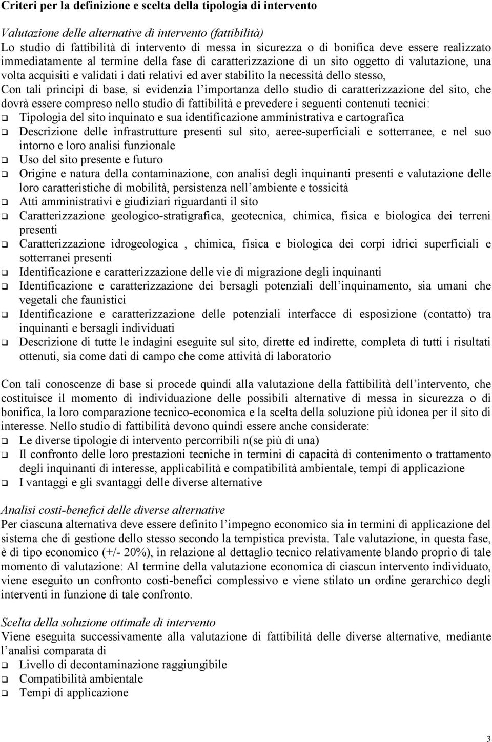 stesso, Con tali principi di base, si evidenzia l importanza dello studio di caratterizzazione del sito, che dovrà essere compreso nello studio di fattibilità e prevedere i seguenti contenuti