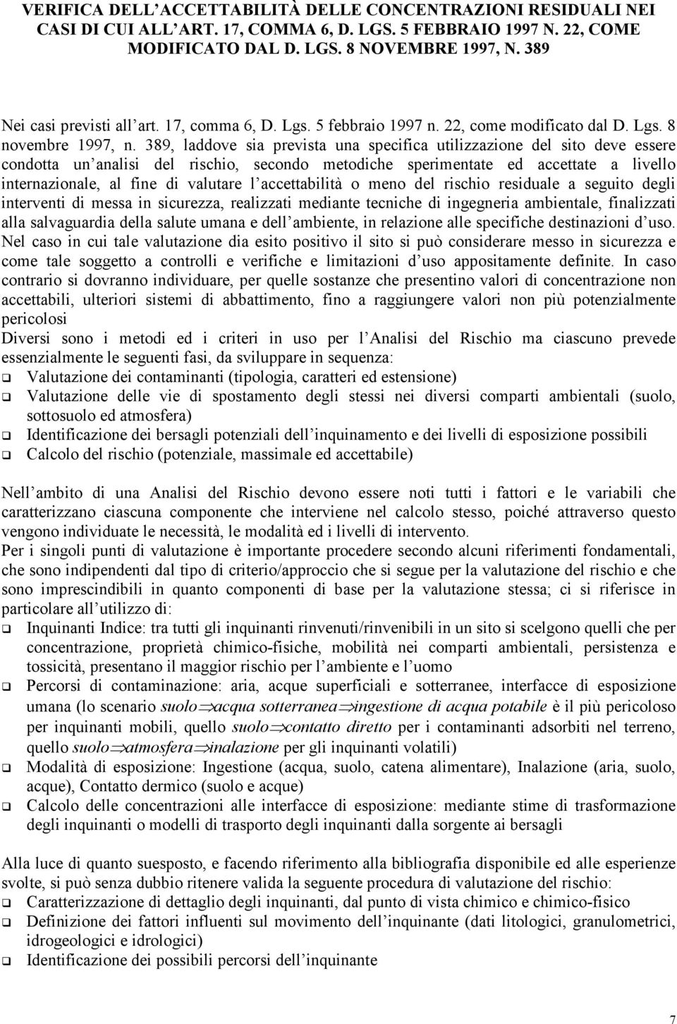 389, laddove sia prevista una specifica utilizzazione del sito deve essere condotta un analisi del rischio, secondo metodiche sperimentate ed accettate a livello internazionale, al fine di valutare l