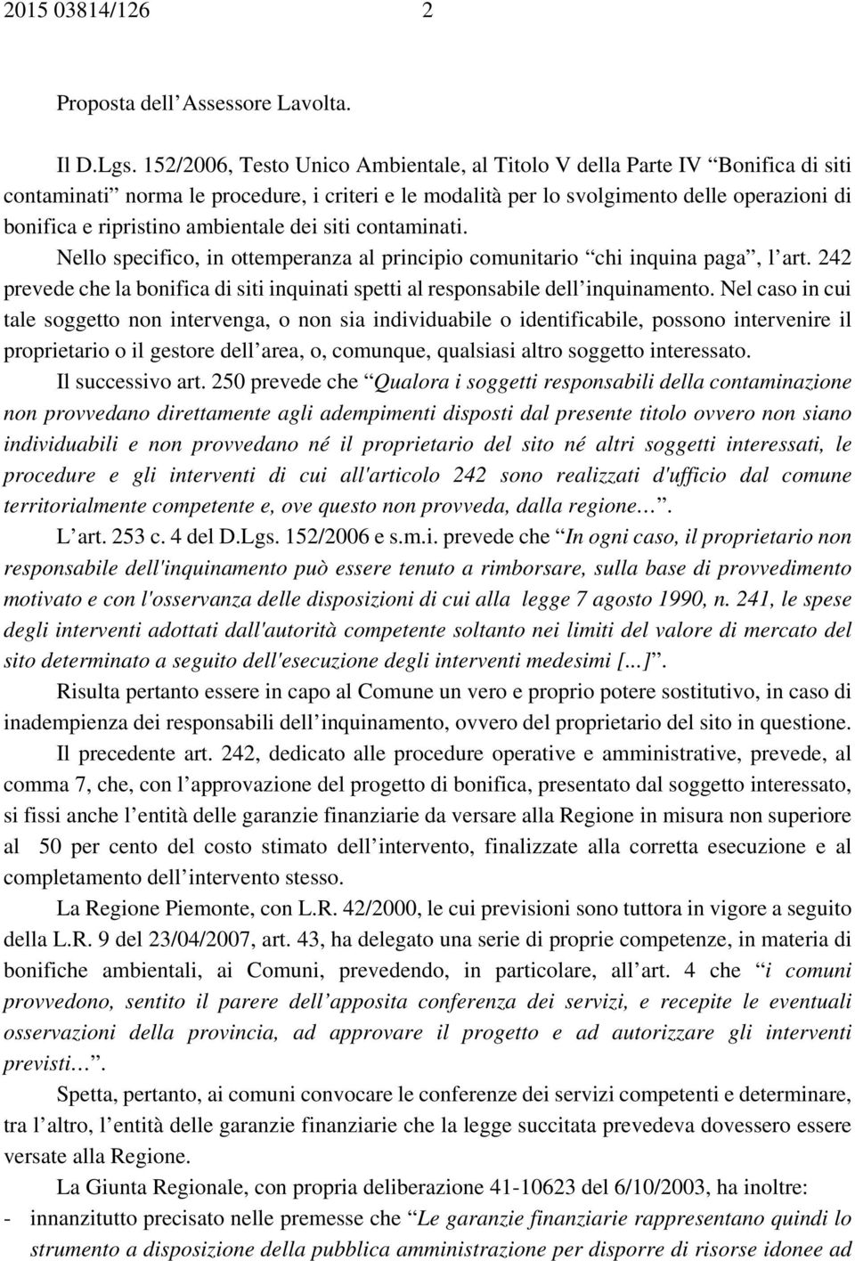 ambientale dei siti contaminati. Nello specifico, in ottemperanza al principio comunitario chi inquina paga, l art.