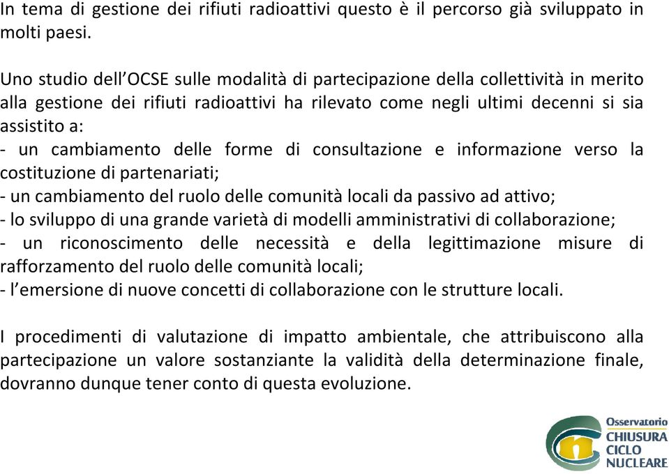 forme di consultazione e informazione verso la costituzione di partenariati; un cambiamento del ruolo delle comunità locali da passivo ad attivo; lo sviluppo di una grande varietà di modelli