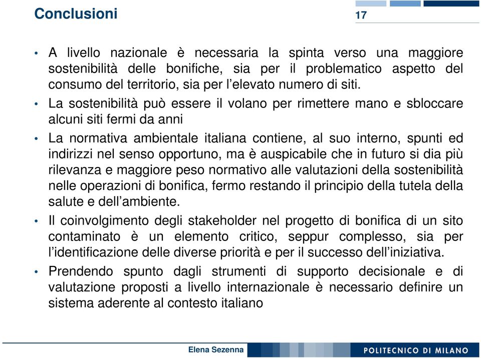 opportuno, ma è auspicabile che in futuro si dia più rilevanza e maggiore peso normativo alle valutazioni della sostenibilità nelle operazioni di bonifica, fermo restando il principio della tutela