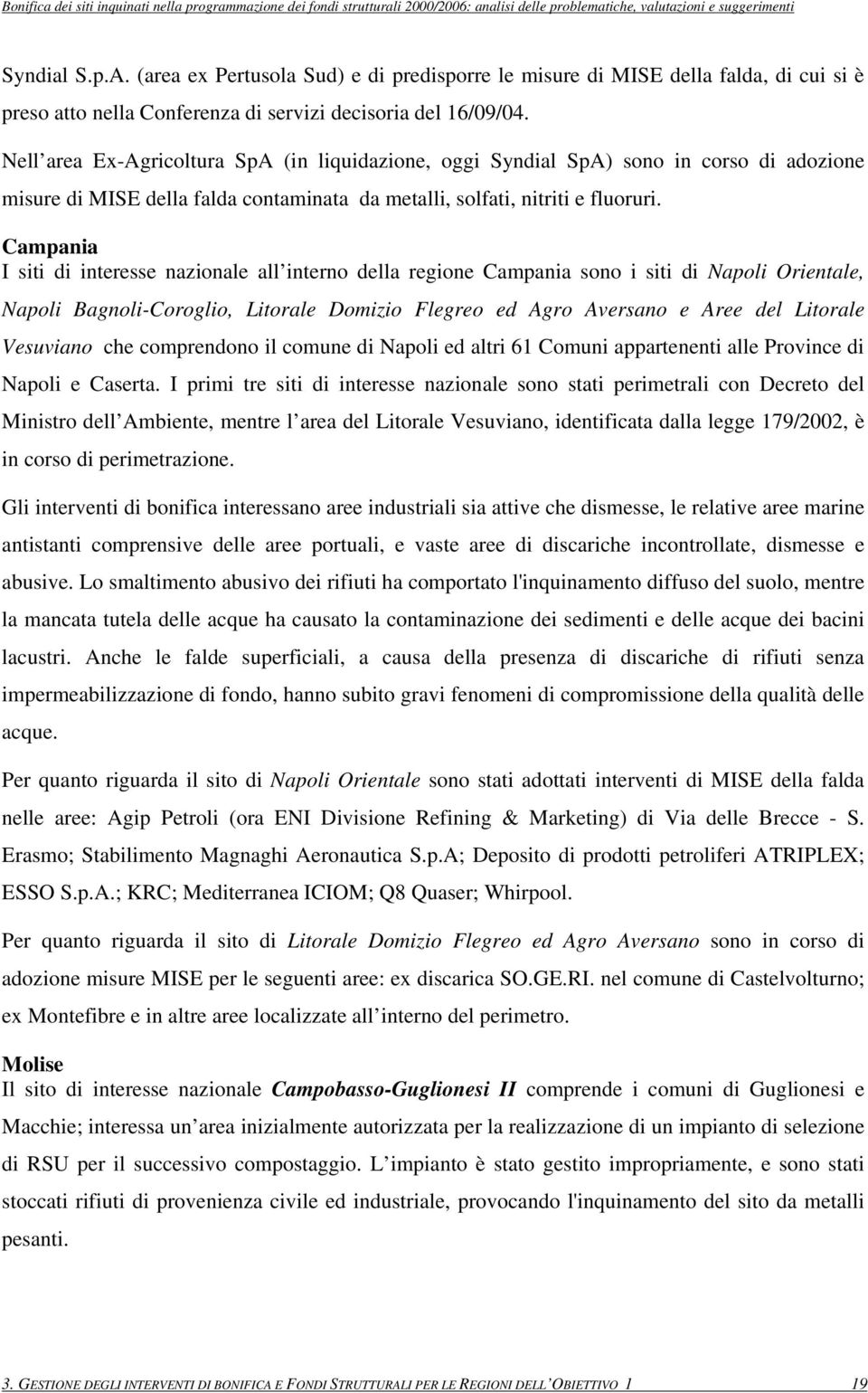 Campania I siti di interesse nazionale all interno della regione Campania sono i siti di Napoli Orientale, Napoli Bagnoli-Coroglio, Litorale Domizio Flegreo ed Agro Aversano e Aree del Litorale