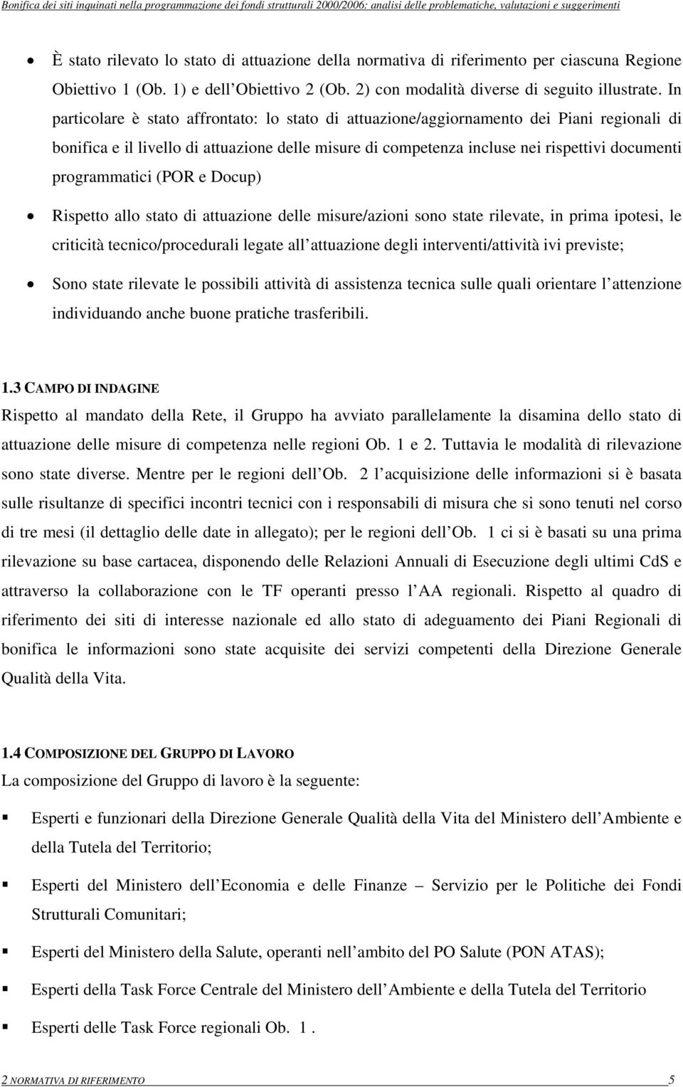 programmatici (POR e Docup) Rispetto allo stato di attuazione delle misure/azioni sono state rilevate, in prima ipotesi, le criticità tecnico/procedurali legate all attuazione degli