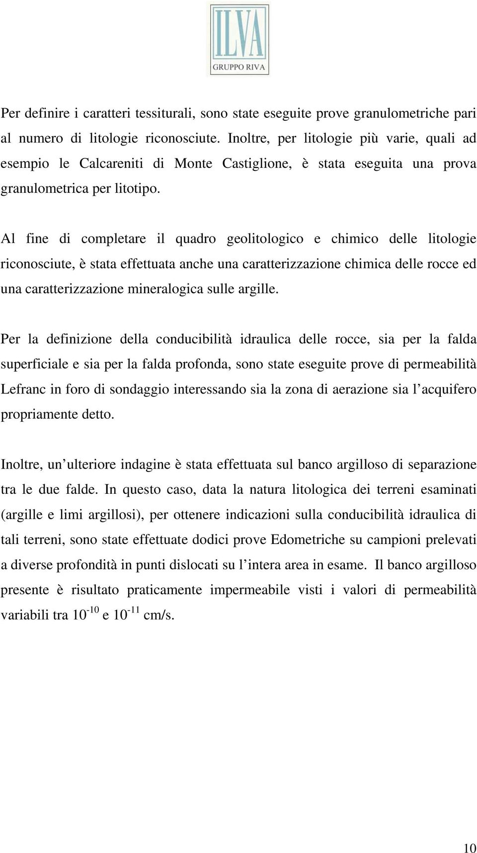 Al fine di completare il quadro geolitologico e chimico delle litologie riconosciute, è stata effettuata anche una caratterizzazione chimica delle rocce ed una caratterizzazione mineralogica sulle