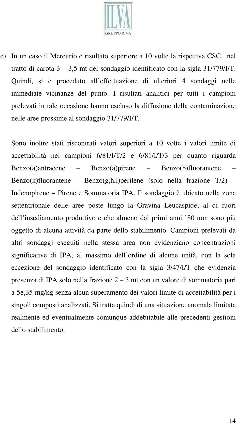 I risultati analitici per tutti i campioni prelevati in tale occasione hanno escluso la diffusione della contaminazione nelle aree prossime al sondaggio 31/779/I/T.