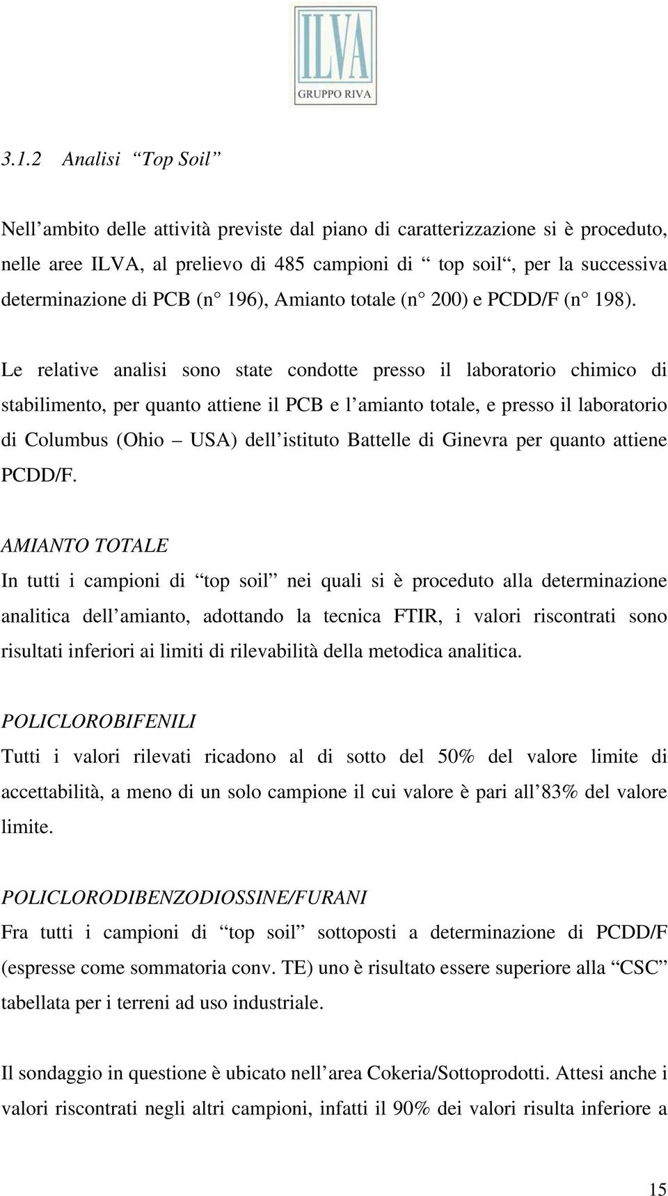 Le relative analisi sono state condotte presso il laboratorio chimico di stabilimento, per quanto attiene il PCB e l amianto totale, e presso il laboratorio di Columbus (Ohio USA) dell istituto